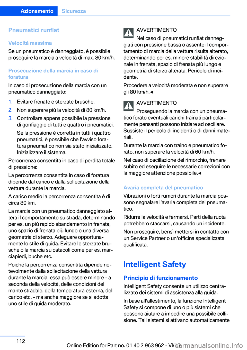 BMW 4 SERIES COUPE 2016  Libretti Di Uso E manutenzione (in Italian) Pneumatici runflatVelocità massima
Se un pneumatico è danneggiato, è possibile
proseguire la marcia a velocità di max. 80 km/h.
Prosecuzione della marcia in caso di
foratura
In caso di prosecuzion
