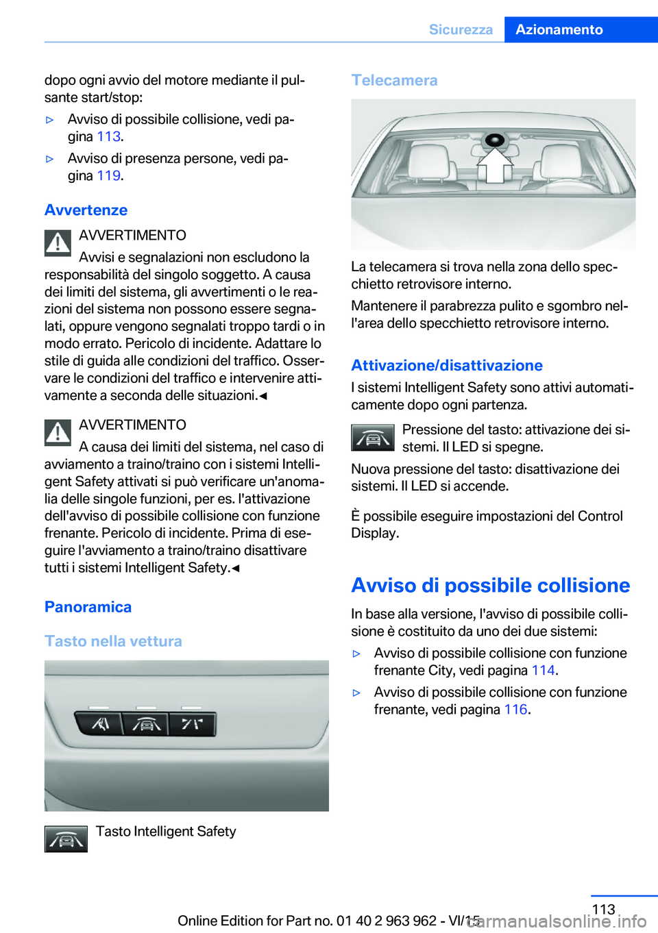 BMW 4 SERIES COUPE 2016  Libretti Di Uso E manutenzione (in Italian) dopo ogni avvio del motore mediante il pul‐
sante start/stop:▷Avviso di possibile collisione, vedi pa‐
gina  113.▷Avviso di presenza persone, vedi pa‐
gina  119.
Avvertenze
AVVERTIMENTO
Avvi