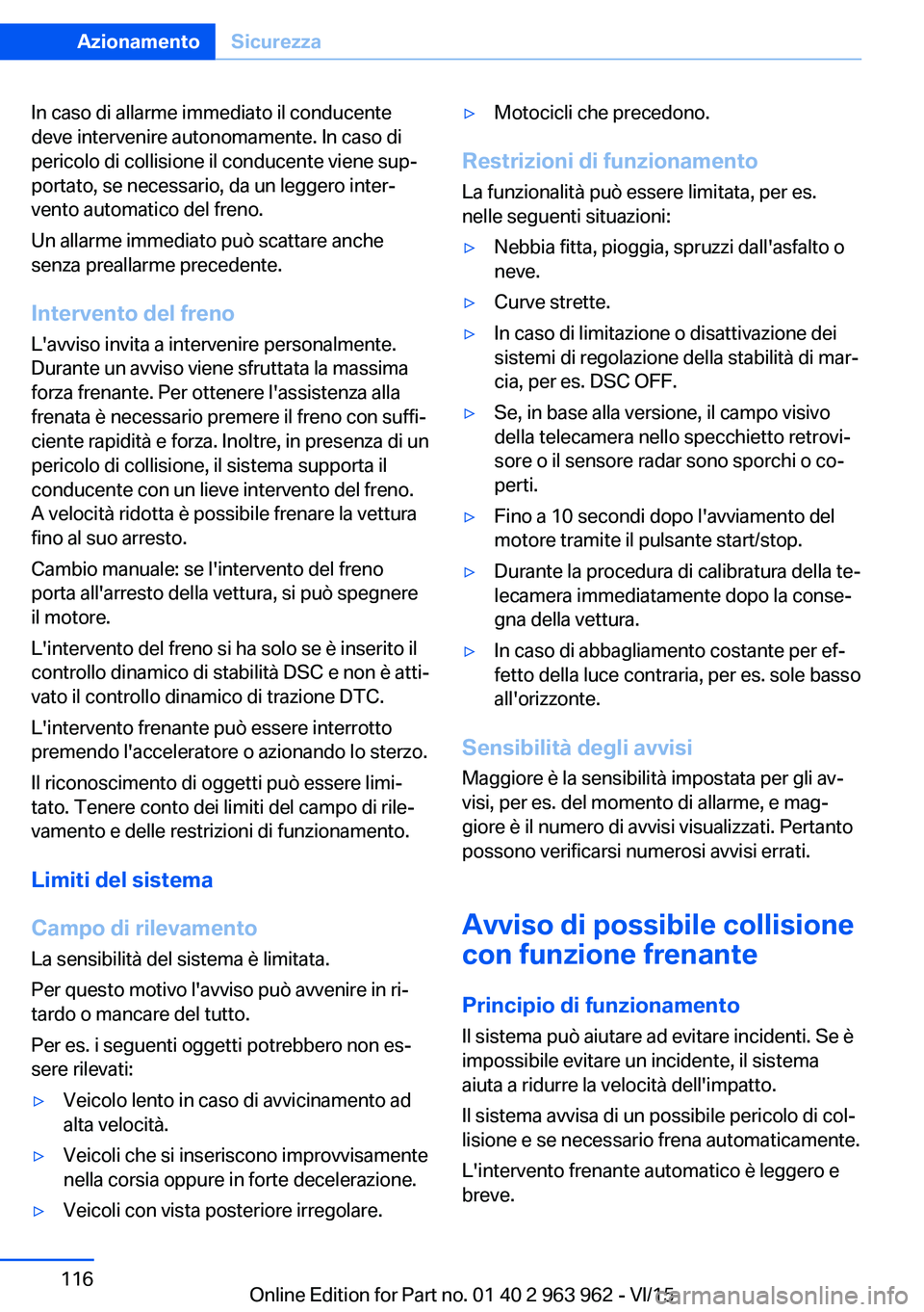 BMW 4 SERIES COUPE 2016  Libretti Di Uso E manutenzione (in Italian) In caso di allarme immediato il conducente
deve intervenire autonomamente. In caso di
pericolo di collisione il conducente viene sup‐
portato, se necessario, da un leggero inter‐
vento automatico 