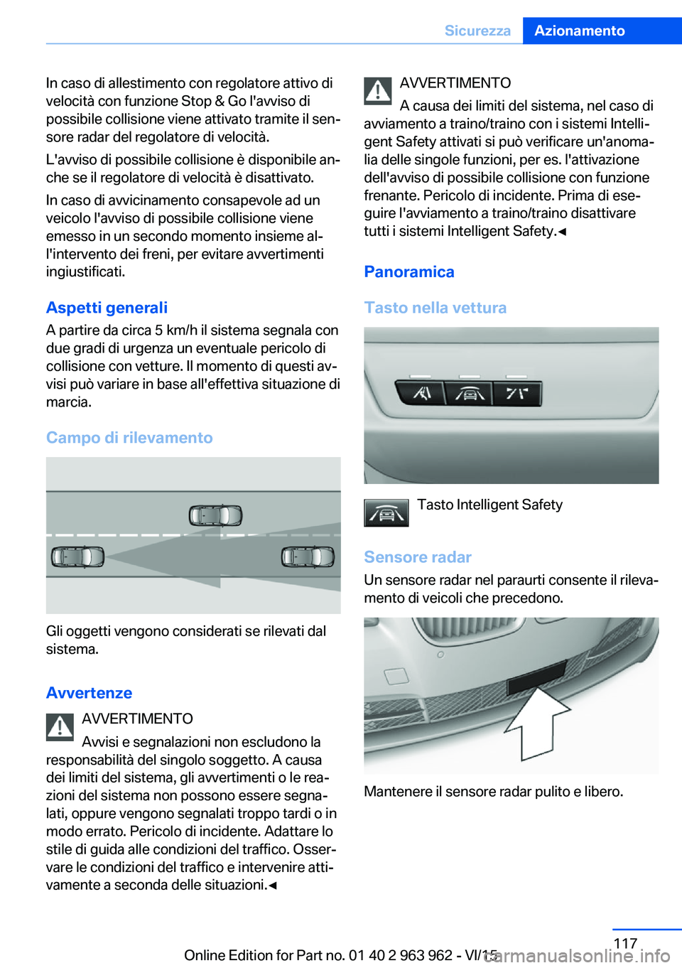 BMW 4 SERIES COUPE 2016  Libretti Di Uso E manutenzione (in Italian) In caso di allestimento con regolatore attivo di
velocità con funzione Stop & Go l'avviso di
possibile collisione viene attivato tramite il sen‐
sore radar del regolatore di velocità.
L'av