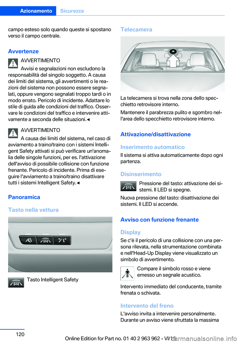 BMW 4 SERIES COUPE 2016  Libretti Di Uso E manutenzione (in Italian) campo esteso solo quando queste si spostano
verso il campo centrale.
Avvertenze AVVERTIMENTO
Avvisi e segnalazioni non escludono la
responsabilità del singolo soggetto. A causa dei limiti del sistema