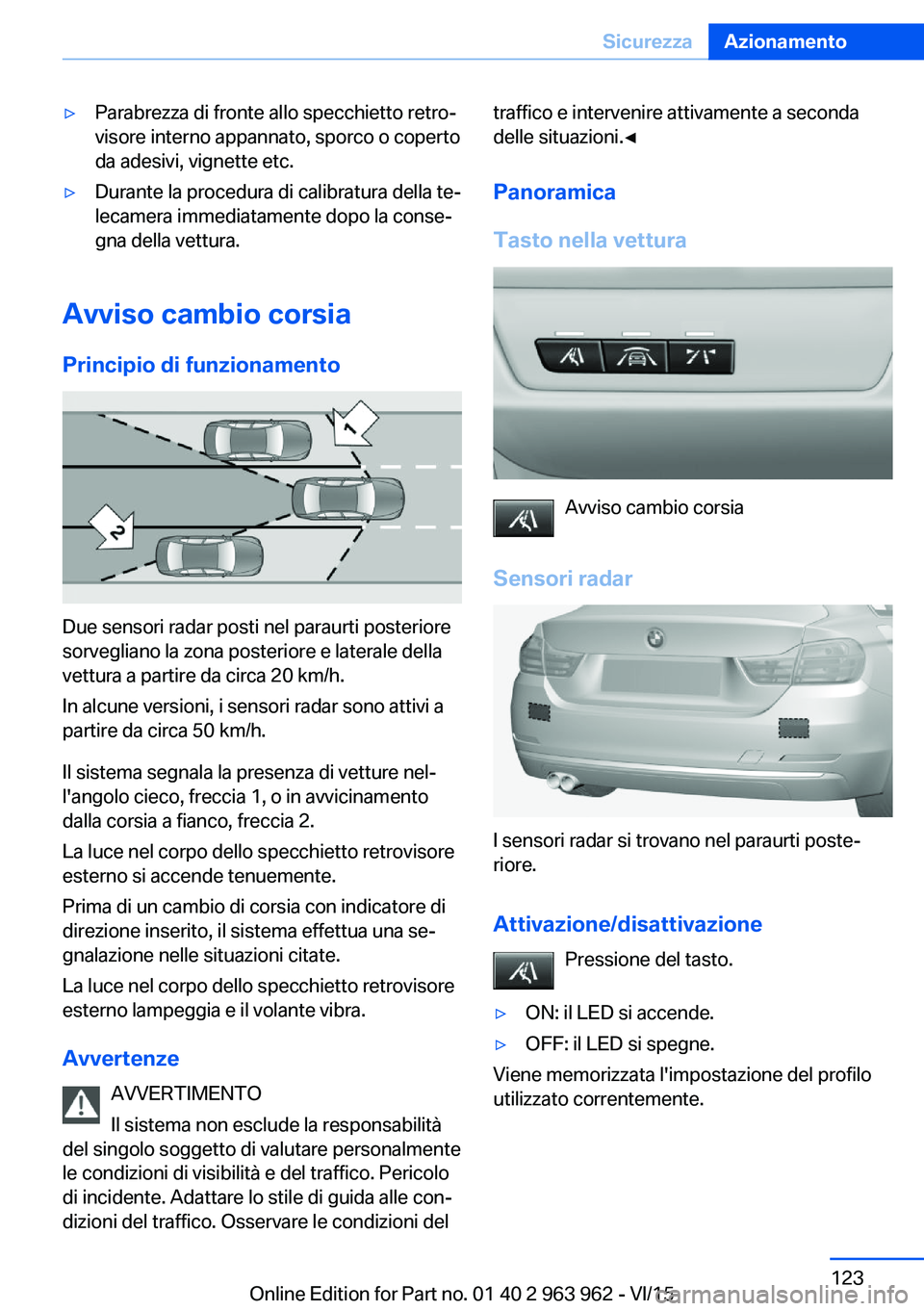 BMW 4 SERIES COUPE 2016 Libretti Di Uso E manutenzione (in Italian) ▷Parabrezza di fronte allo specchietto retro‐
visore interno appannato, sporco o coperto
da adesivi, vignette etc.▷Durante la procedura di calibratura della te‐
lecamera immediatamente dopo la BMW 4 SERIES COUPE 2016 Libretti Di Uso E manutenzione (in Italian) ▷Parabrezza di fronte allo specchietto retro‐
visore interno appannato, sporco o coperto
da adesivi, vignette etc.▷Durante la procedura di calibratura della te‐
lecamera immediatamente dopo la