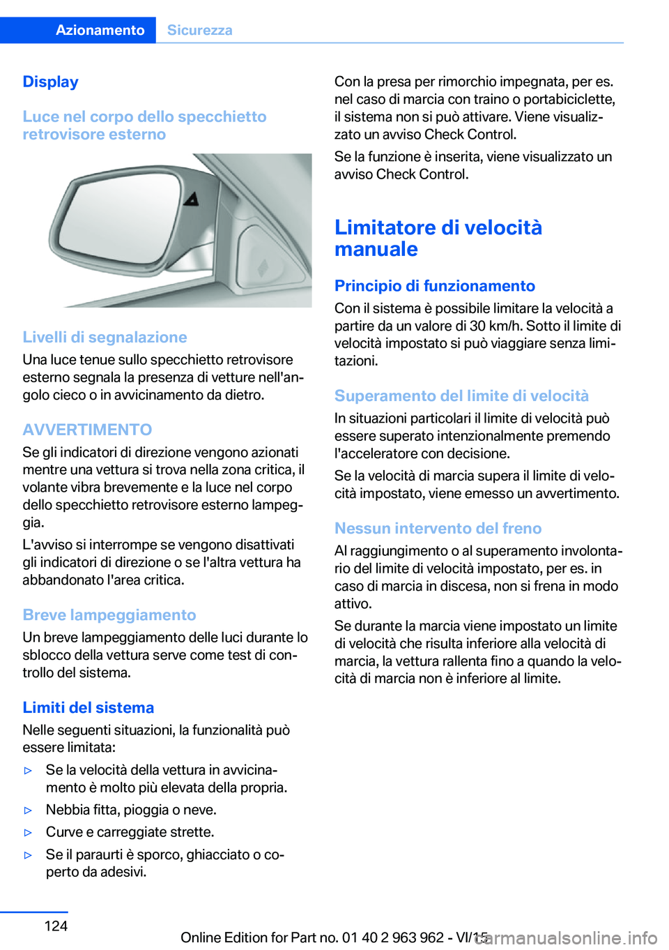 BMW 4 SERIES COUPE 2016 Libretti Di Uso E manutenzione (in Italian) Display
Luce nel corpo dello specchietto
retrovisore esterno
Livelli di segnalazione
Una luce tenue sullo specchietto retrovisore
esterno segnala la presenza di vetture nell'an‐
golo cieco o in BMW 4 SERIES COUPE 2016 Libretti Di Uso E manutenzione (in Italian) Display
Luce nel corpo dello specchietto
retrovisore esterno
Livelli di segnalazione
Una luce tenue sullo specchietto retrovisore
esterno segnala la presenza di vetture nell'an‐
golo cieco o in