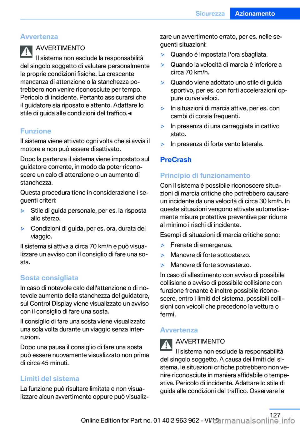 BMW 4 SERIES COUPE 2016 Libretti Di Uso E manutenzione (in Italian) AvvertenzaAVVERTIMENTO
Il sistema non esclude la responsabilità
del singolo soggetto di valutare personalmente
le proprie condizioni fisiche. La crescente
mancanza di attenzione o la stanchezza po‐ BMW 4 SERIES COUPE 2016 Libretti Di Uso E manutenzione (in Italian) AvvertenzaAVVERTIMENTO
Il sistema non esclude la responsabilità
del singolo soggetto di valutare personalmente
le proprie condizioni fisiche. La crescente
mancanza di attenzione o la stanchezza po‐
