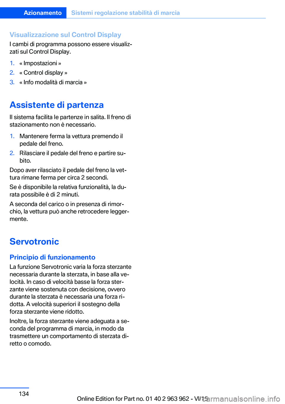 BMW 4 SERIES COUPE 2016 Libretti Di Uso E manutenzione (in Italian) Visualizzazione sul Control DisplayI cambi di programma possono essere visualiz‐
zati sul Control Display.1.« Impostazioni »2.« Control display »3.« Info modalità di marcia »
Assistente di pa BMW 4 SERIES COUPE 2016 Libretti Di Uso E manutenzione (in Italian) Visualizzazione sul Control DisplayI cambi di programma possono essere visualiz‐
zati sul Control Display.1.« Impostazioni »2.« Control display »3.« Info modalità di marcia »
Assistente di pa