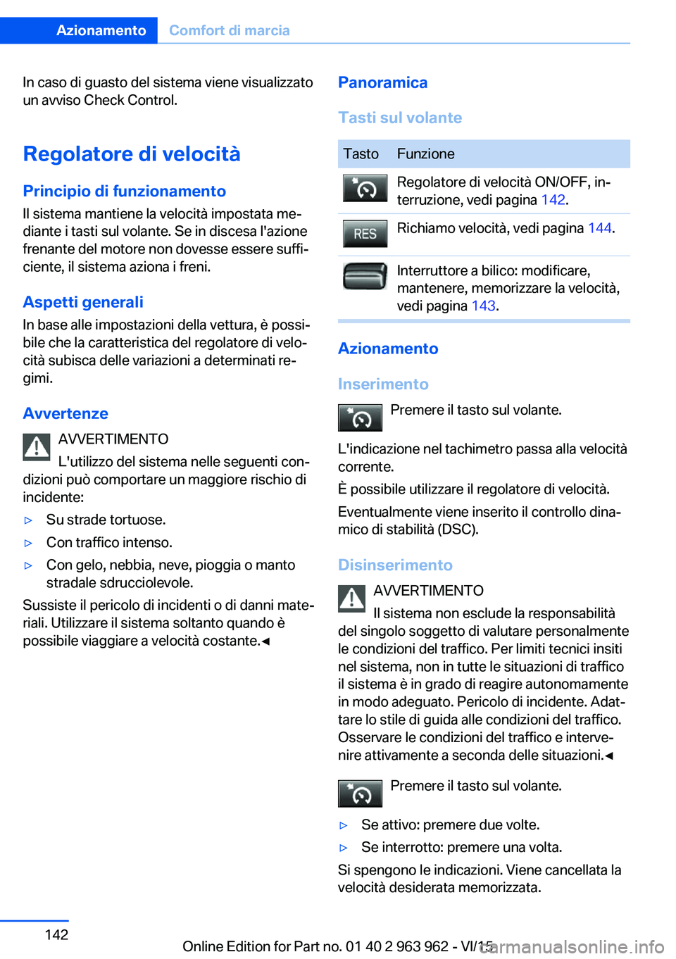 BMW 4 SERIES COUPE 2016 Libretti Di Uso E manutenzione (in Italian) In caso di guasto del sistema viene visualizzato
un avviso Check Control.
Regolatore di velocità Principio di funzionamento
Il sistema mantiene la velocità impostata me‐
diante i tasti sul volante BMW 4 SERIES COUPE 2016 Libretti Di Uso E manutenzione (in Italian) In caso di guasto del sistema viene visualizzato
un avviso Check Control.
Regolatore di velocità Principio di funzionamento
Il sistema mantiene la velocità impostata me‐
diante i tasti sul volante