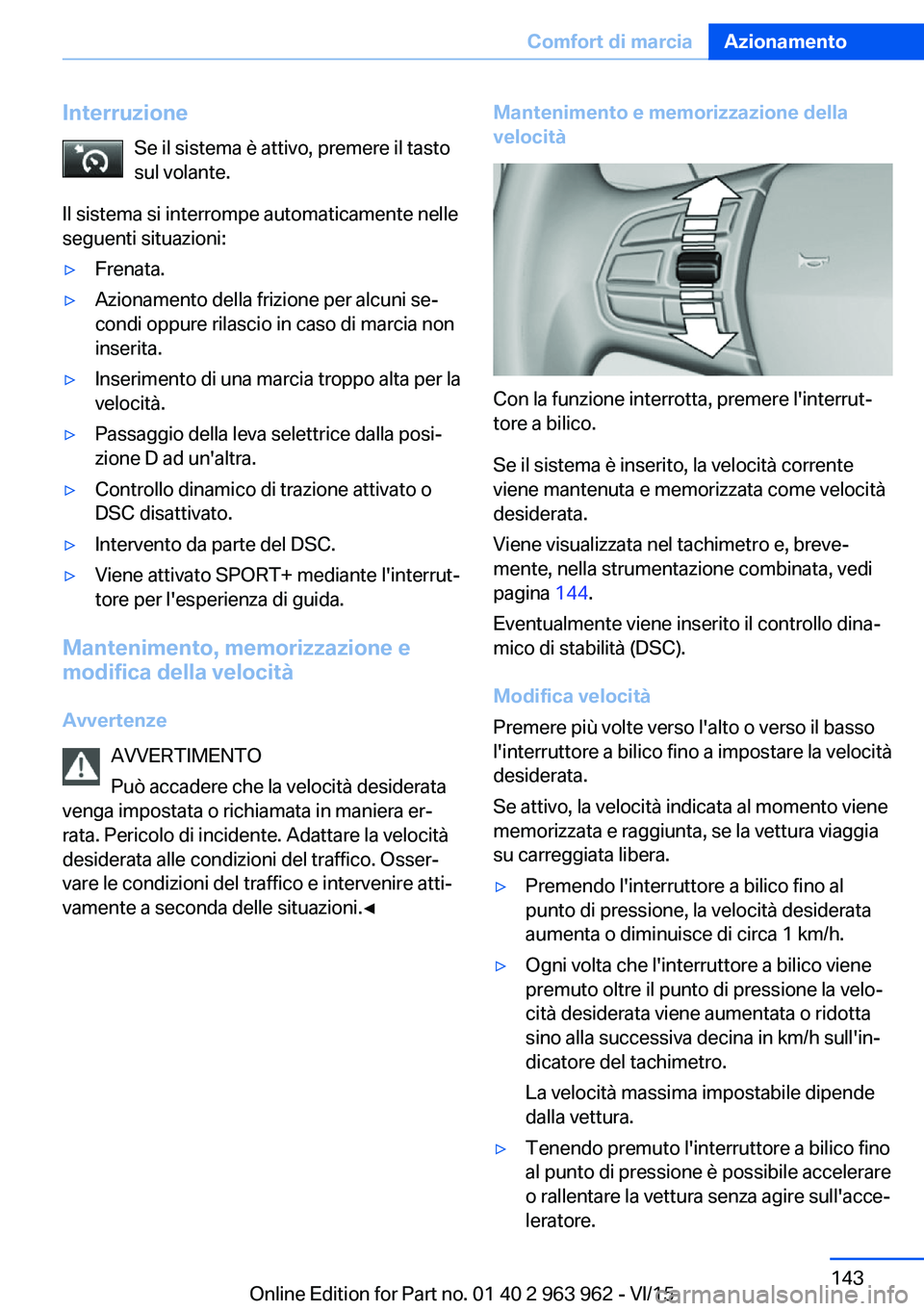 BMW 4 SERIES COUPE 2016 Libretti Di Uso E manutenzione (in Italian) InterruzioneSe il sistema è attivo, premere il tasto
sul volante.
Il sistema si interrompe automaticamente nelle
seguenti situazioni:▷Frenata.▷Azionamento della frizione per alcuni se‐
condi op BMW 4 SERIES COUPE 2016 Libretti Di Uso E manutenzione (in Italian) InterruzioneSe il sistema è attivo, premere il tasto
sul volante.
Il sistema si interrompe automaticamente nelle
seguenti situazioni:▷Frenata.▷Azionamento della frizione per alcuni se‐
condi op