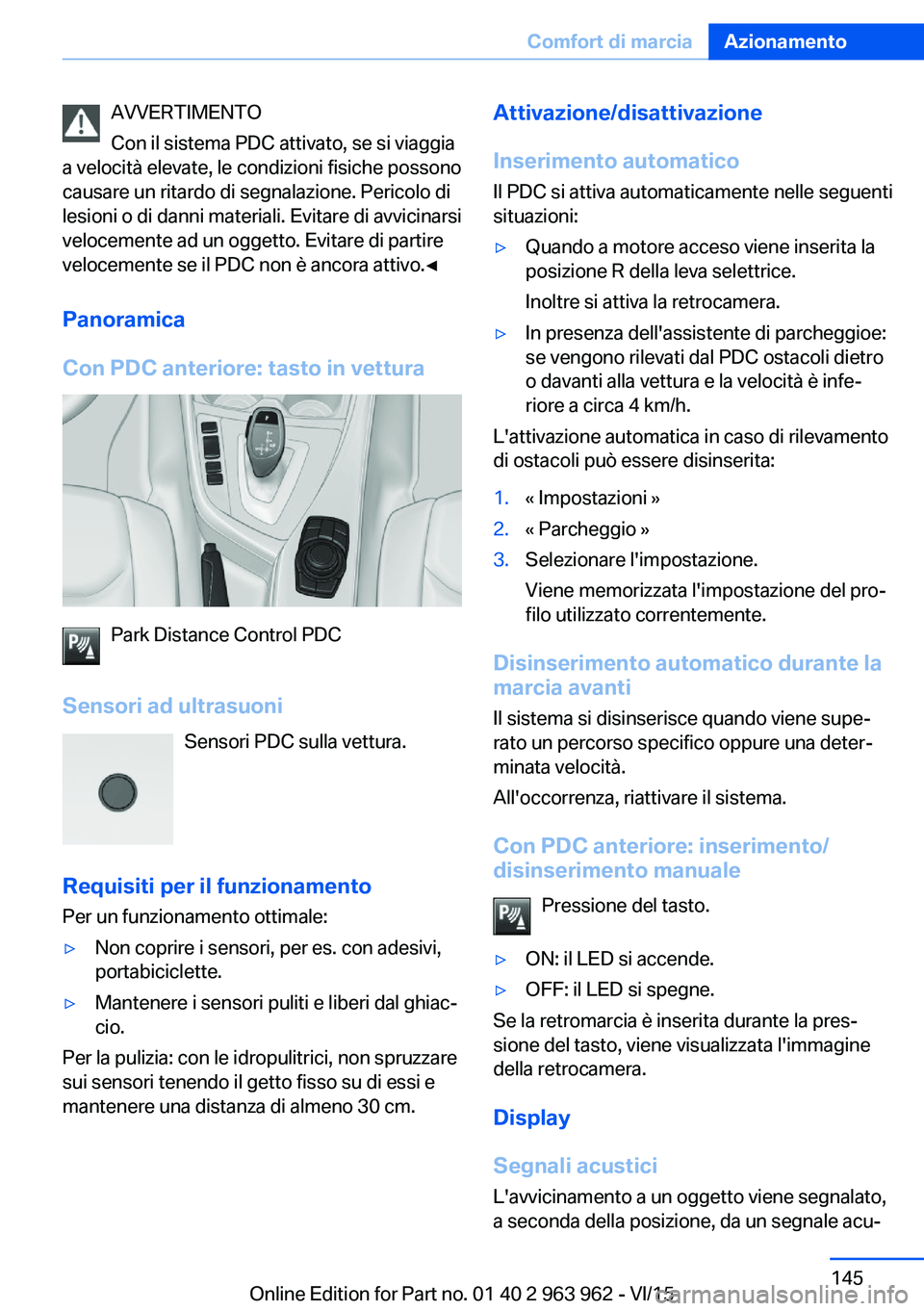 BMW 4 SERIES COUPE 2016 Libretti Di Uso E manutenzione (in Italian) AVVERTIMENTO
Con il sistema PDC attivato, se si viaggia
a velocità elevate, le condizioni fisiche possono
causare un ritardo di segnalazione. Pericolo di
lesioni o di danni materiali. Evitare di avvi BMW 4 SERIES COUPE 2016 Libretti Di Uso E manutenzione (in Italian) AVVERTIMENTO
Con il sistema PDC attivato, se si viaggia
a velocità elevate, le condizioni fisiche possono
causare un ritardo di segnalazione. Pericolo di
lesioni o di danni materiali. Evitare di avvi