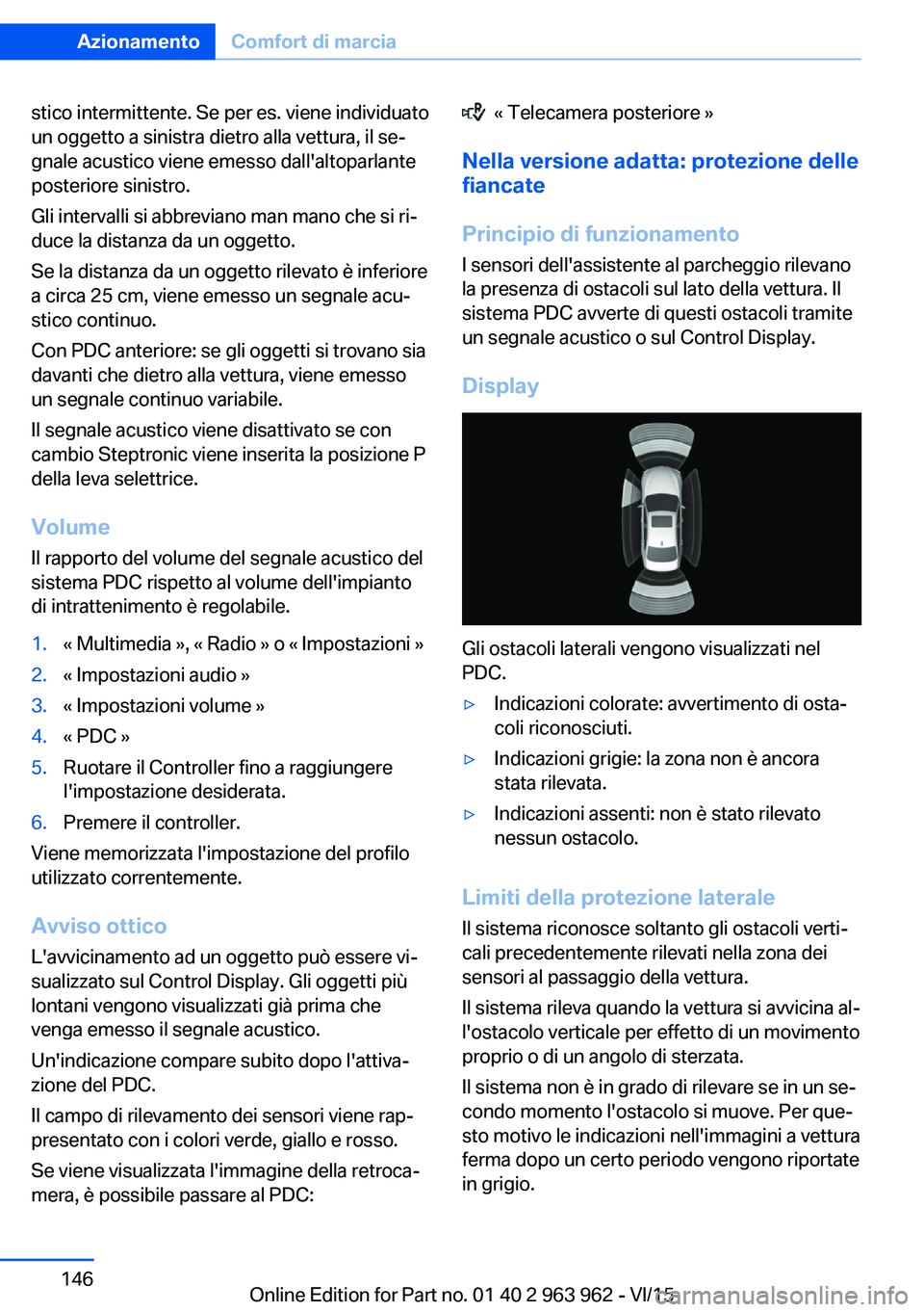 BMW 4 SERIES COUPE 2016 Libretti Di Uso E manutenzione (in Italian) stico intermittente. Se per es. viene individuato
un oggetto a sinistra dietro alla vettura, il se‐
gnale acustico viene emesso dall'altoparlante
posteriore sinistro.
Gli intervalli si abbrevian BMW 4 SERIES COUPE 2016 Libretti Di Uso E manutenzione (in Italian) stico intermittente. Se per es. viene individuato
un oggetto a sinistra dietro alla vettura, il se‐
gnale acustico viene emesso dall'altoparlante
posteriore sinistro.
Gli intervalli si abbrevian
