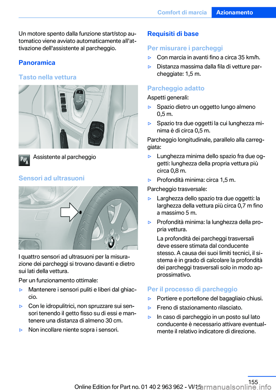 BMW 4 SERIES COUPE 2016  Libretti Di Uso E manutenzione (in Italian) Un motore spento dalla funzione start/stop au‐
tomatico viene avviato automaticamente all'at‐
tivazione dell'assistente al parcheggio.
Panoramica
Tasto nella vettura
Assistente al parchegg
