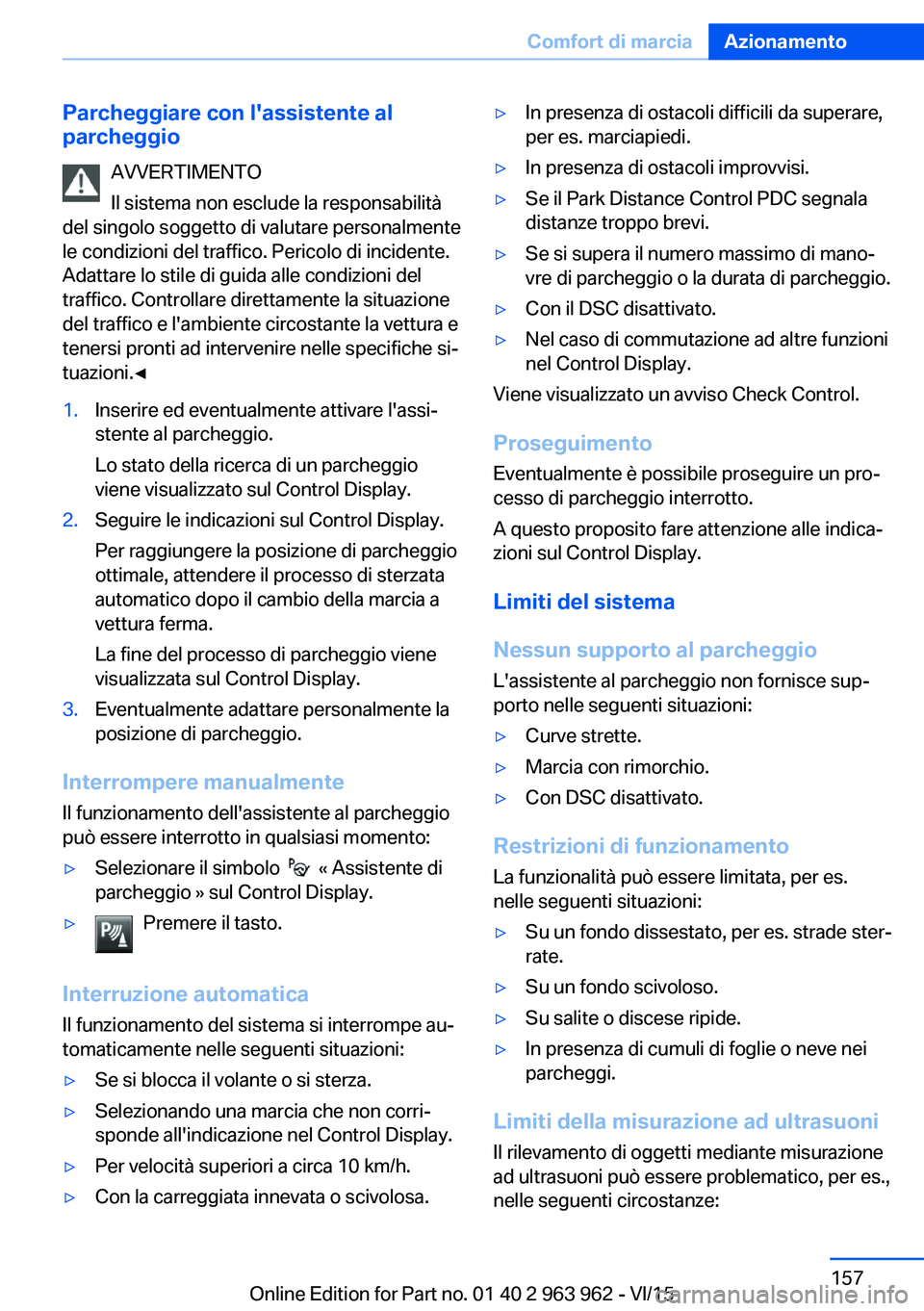 BMW 4 SERIES COUPE 2016  Libretti Di Uso E manutenzione (in Italian) Parcheggiare con l'assistente al
parcheggio
AVVERTIMENTO
Il sistema non esclude la responsabilità
del singolo soggetto di valutare personalmente
le condizioni del traffico. Pericolo di incidente.