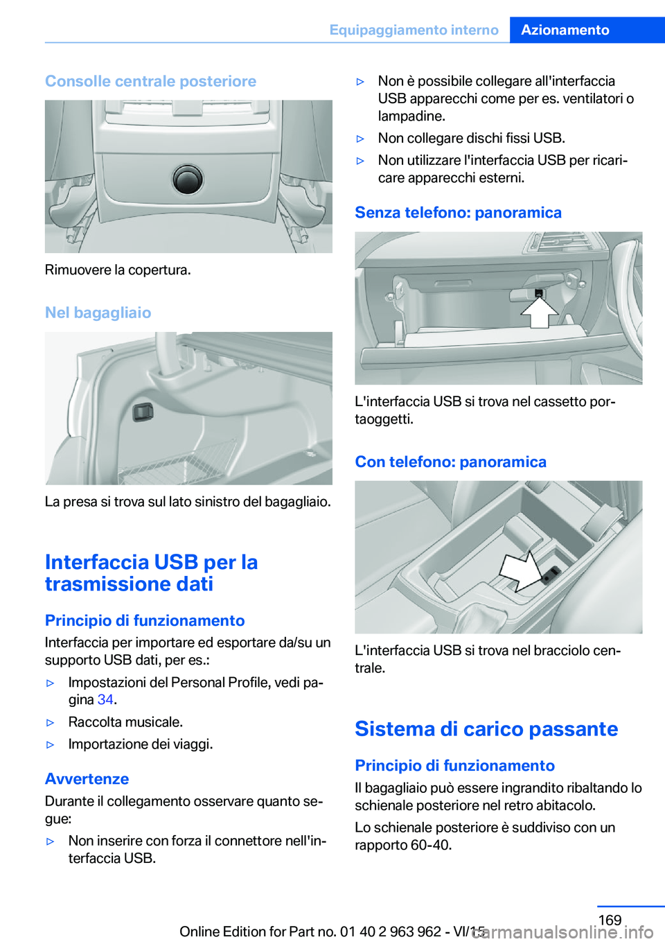 BMW 4 SERIES COUPE 2016  Libretti Di Uso E manutenzione (in Italian) Consolle centrale posteriore
Rimuovere la copertura.Nel bagagliaio
La presa si trova sul lato sinistro del bagagliaio.
Interfaccia USB per la trasmissione dati
Principio di funzionamento Interfaccia p