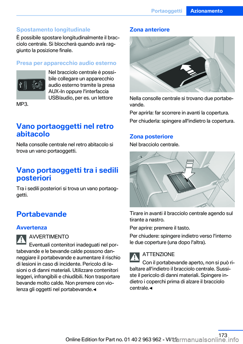 BMW 4 SERIES COUPE 2016  Libretti Di Uso E manutenzione (in Italian) Spostamento longitudinale
È possibile spostare longitudinalmente il brac‐
ciolo centrale. Si bloccherà quando avrà rag‐
giunto la posizione finale.
Presa per apparecchio audio esterno Nel bracc