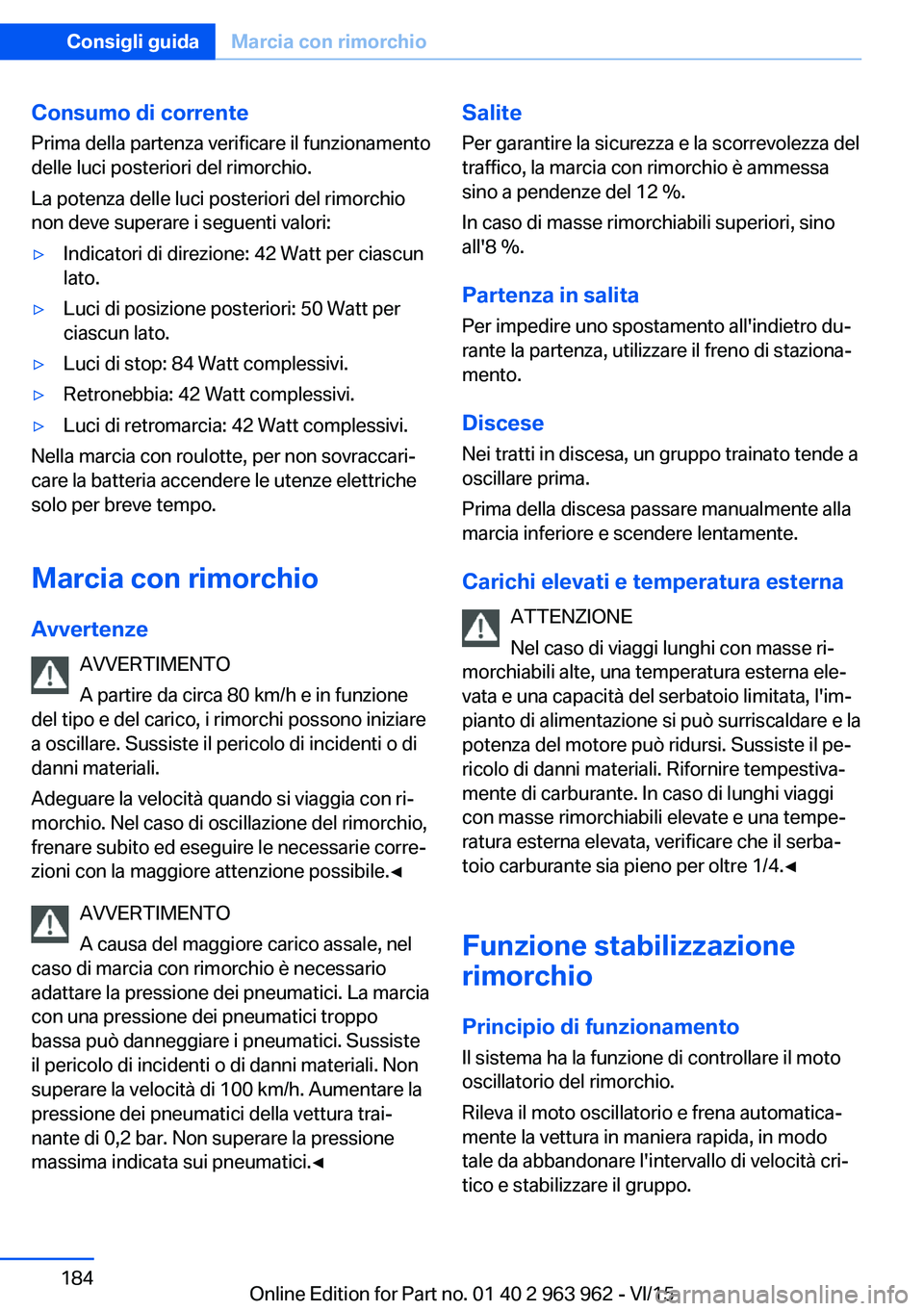 BMW 4 SERIES COUPE 2016  Libretti Di Uso E manutenzione (in Italian) Consumo di correntePrima della partenza verificare il funzionamento
delle luci posteriori del rimorchio.
La potenza delle luci posteriori del rimorchio
non deve superare i seguenti valori:▷Indicator