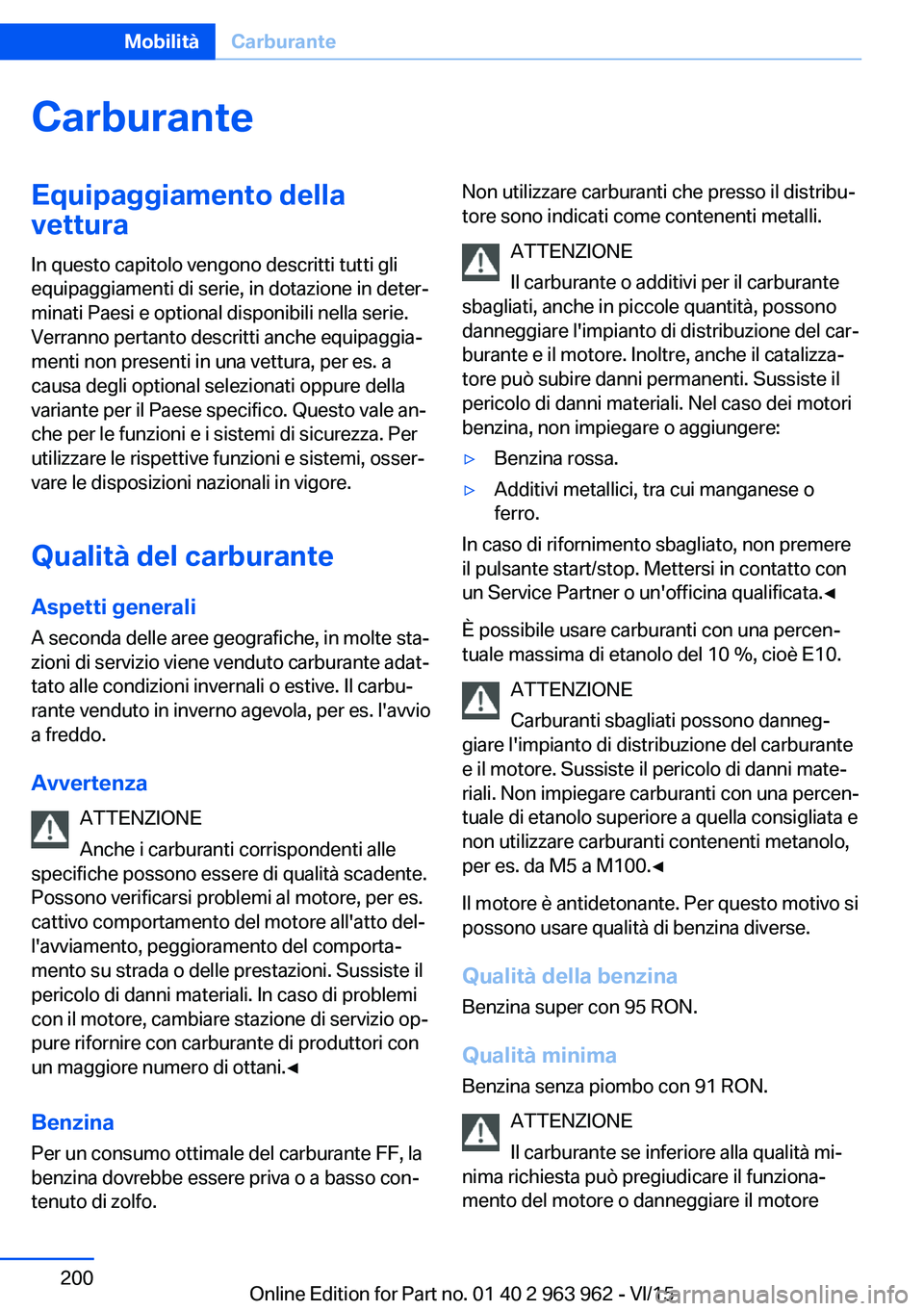 BMW 4 SERIES COUPE 2016  Libretti Di Uso E manutenzione (in Italian) CarburanteEquipaggiamento della
vettura
In questo capitolo vengono descritti tutti gli
equipaggiamenti di serie, in dotazione in deter‐
minati Paesi e optional disponibili nella serie.
Verranno pert