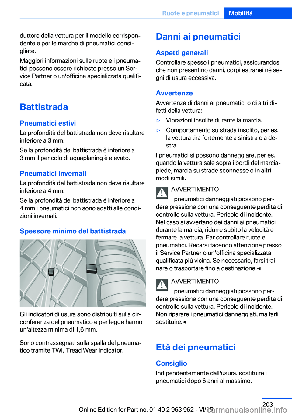 BMW 4 SERIES COUPE 2016 Libretti Di Uso E manutenzione (in Italian) duttore della vettura per il modello corrispon‐
dente e per le marche di pneumatici consi‐
gliate.
Maggiori informazioni sulle ruote e i pneuma‐
tici possono essere richieste presso un Ser‐
vi BMW 4 SERIES COUPE 2016 Libretti Di Uso E manutenzione (in Italian) duttore della vettura per il modello corrispon‐
dente e per le marche di pneumatici consi‐
gliate.
Maggiori informazioni sulle ruote e i pneuma‐
tici possono essere richieste presso un Ser‐
vi