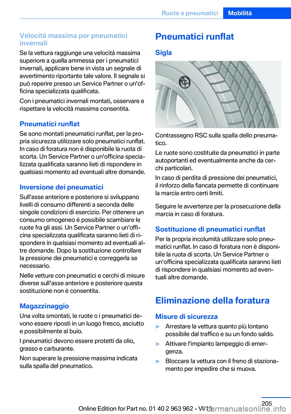 BMW 4 SERIES COUPE 2016 Libretti Di Uso E manutenzione (in Italian) Velocità massima per pneumatici
invernali
Se la vettura raggiunge una velocità massima
superiore a quella ammessa per i pneumatici
invernali, applicare bene in vista un segnale di
avvertimento ripor BMW 4 SERIES COUPE 2016 Libretti Di Uso E manutenzione (in Italian) Velocità massima per pneumatici
invernali
Se la vettura raggiunge una velocità massima
superiore a quella ammessa per i pneumatici
invernali, applicare bene in vista un segnale di
avvertimento ripor