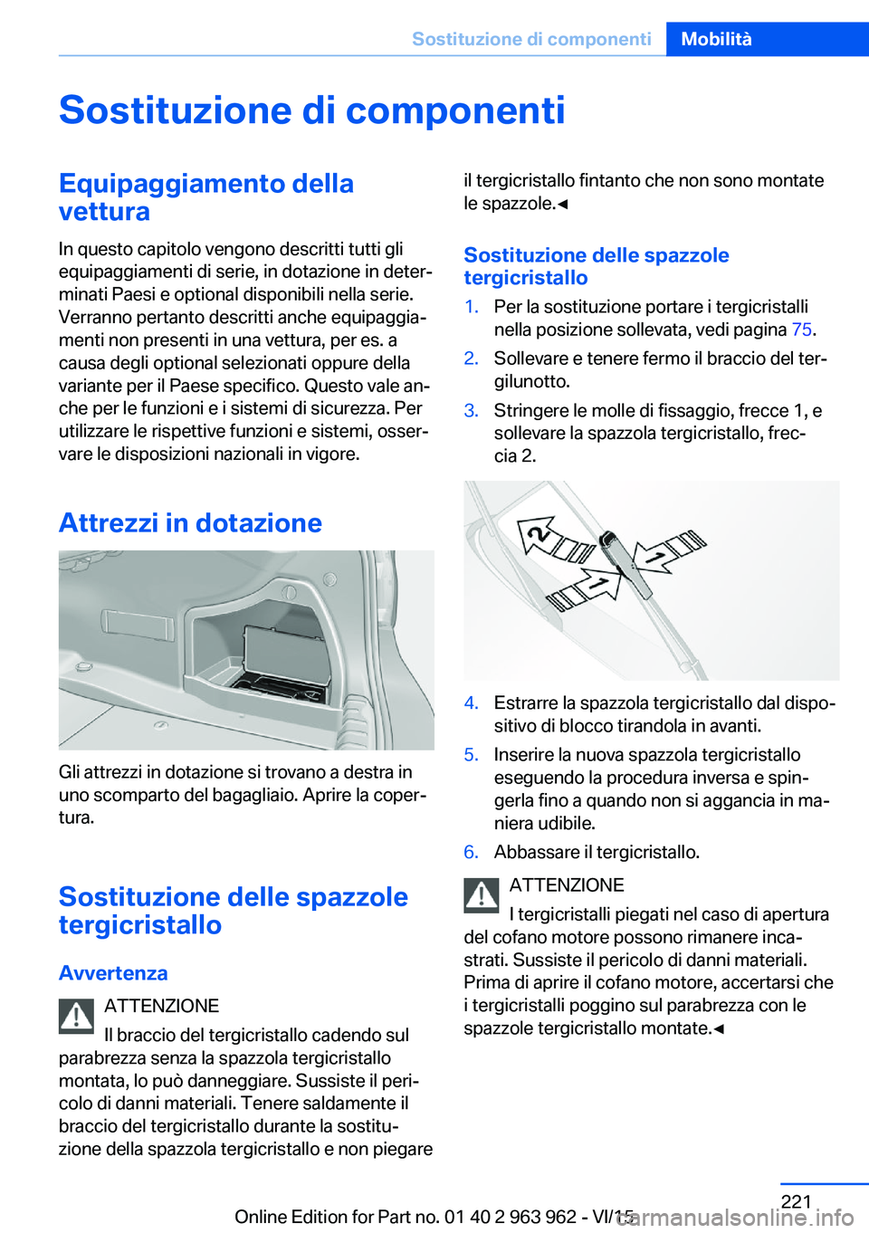 BMW 4 SERIES COUPE 2016  Libretti Di Uso E manutenzione (in Italian) Sostituzione di componentiEquipaggiamento della
vettura
In questo capitolo vengono descritti tutti gli
equipaggiamenti di serie, in dotazione in deter‐
minati Paesi e optional disponibili nella seri