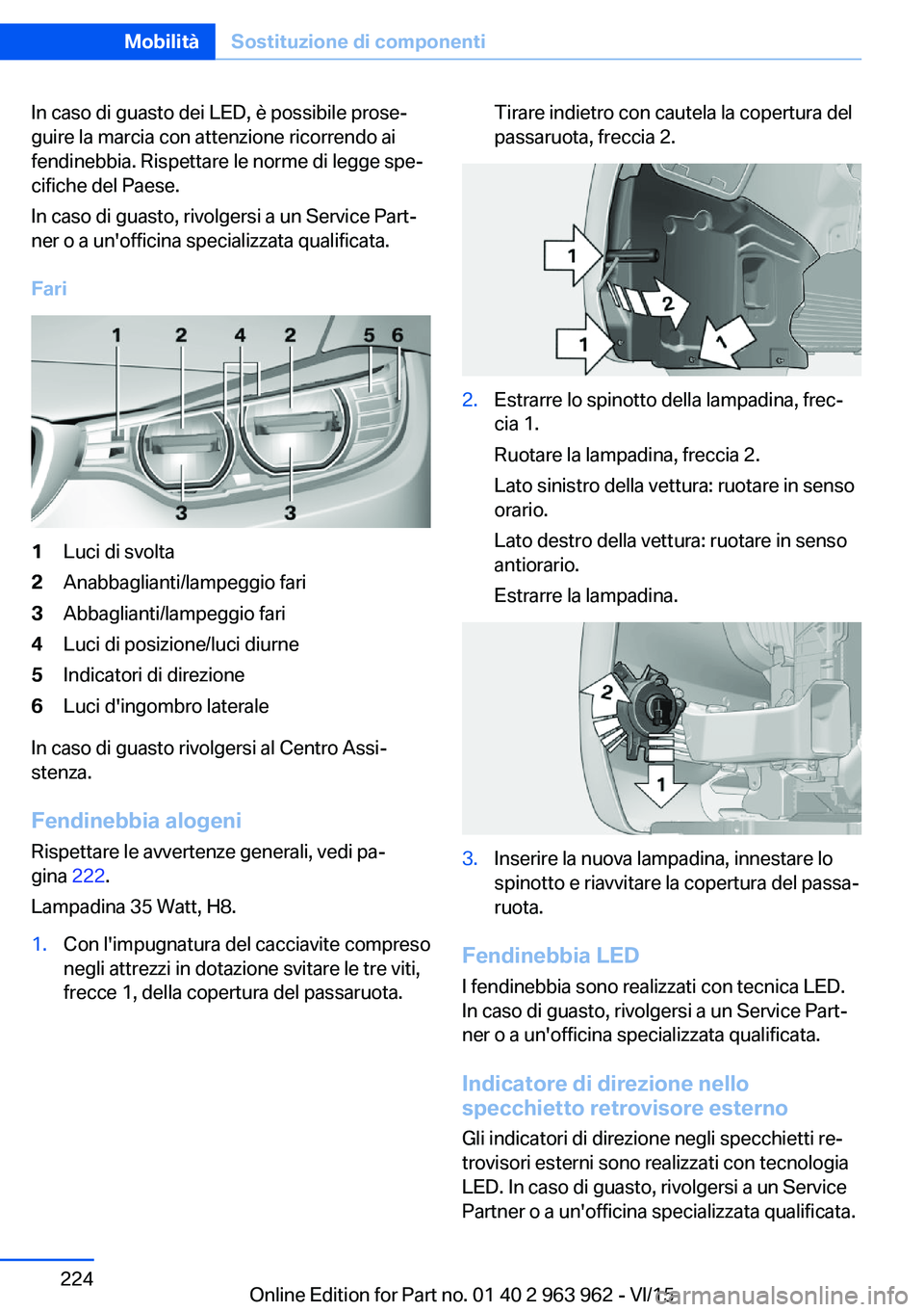 BMW 4 SERIES COUPE 2016  Libretti Di Uso E manutenzione (in Italian) In caso di guasto dei LED, è possibile prose‐
guire la marcia con attenzione ricorrendo ai
fendinebbia. Rispettare le norme di legge spe‐
cifiche del Paese.
In caso di guasto, rivolgersi a un Ser