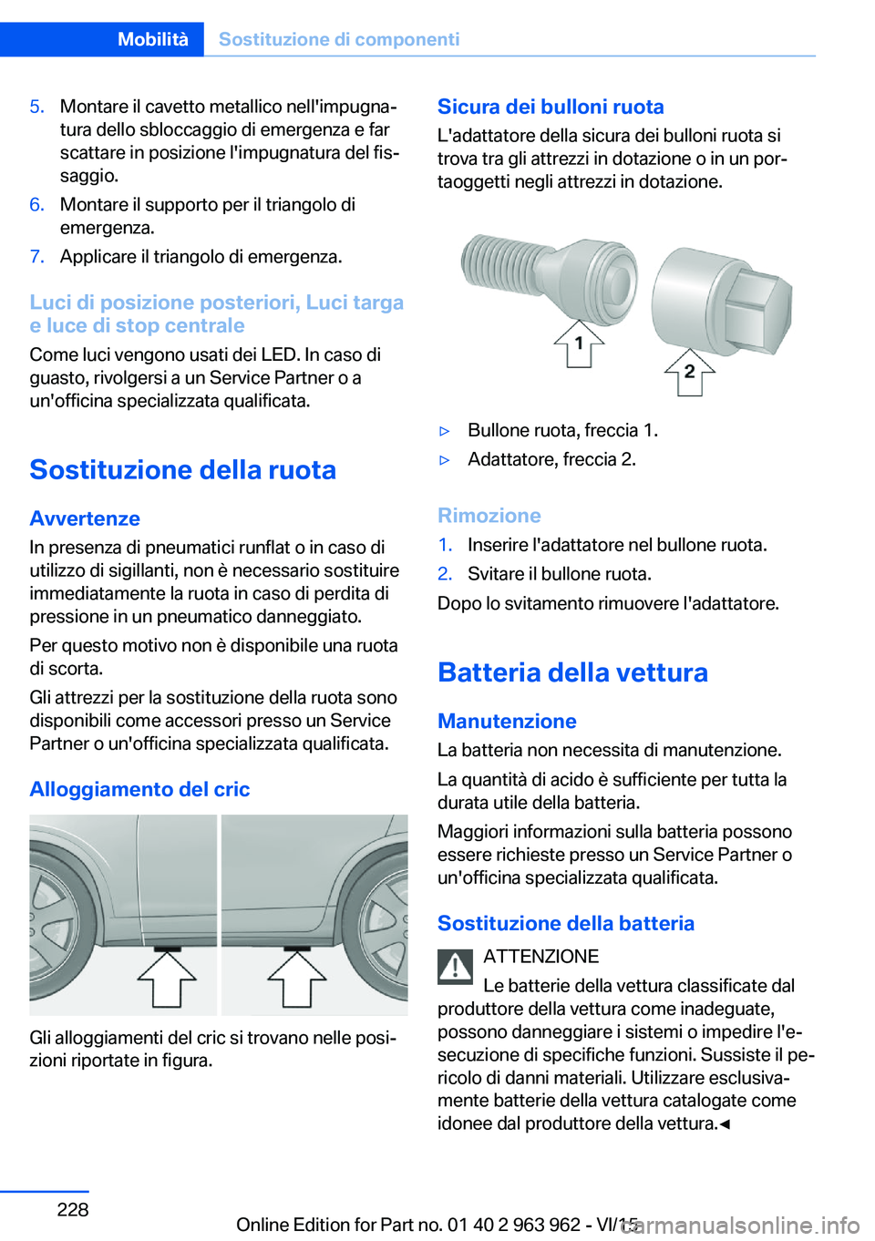 BMW 4 SERIES COUPE 2016  Libretti Di Uso E manutenzione (in Italian) 5.Montare il cavetto metallico nell'impugna‐
tura dello sbloccaggio di emergenza e far
scattare in posizione l'impugnatura del fis‐
saggio.6.Montare il supporto per il triangolo di
emergen