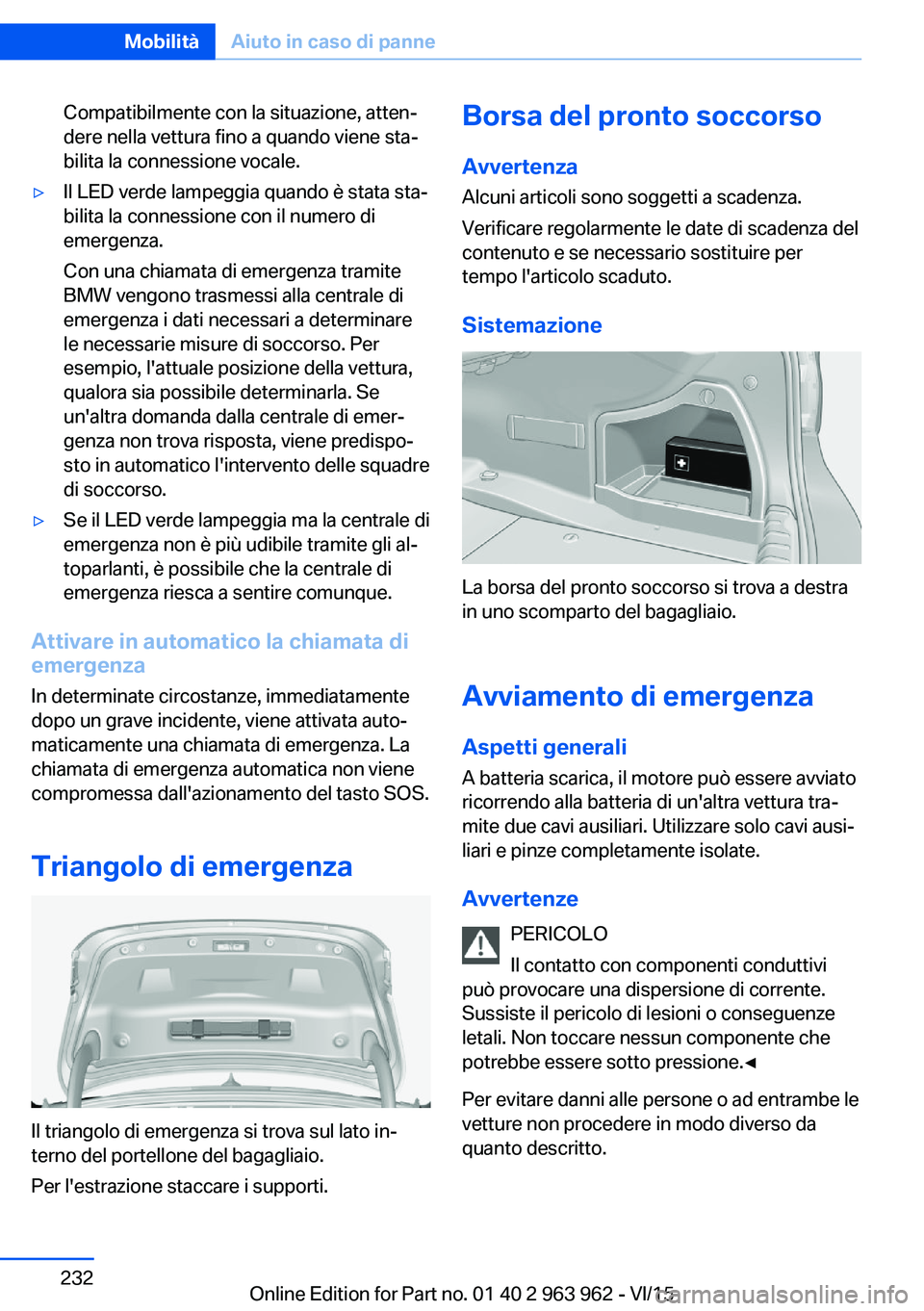 BMW 4 SERIES COUPE 2016  Libretti Di Uso E manutenzione (in Italian) Compatibilmente con la situazione, atten‐
dere nella vettura fino a quando viene sta‐
bilita la connessione vocale.▷Il LED verde lampeggia quando è stata sta‐
bilita la connessione con il num