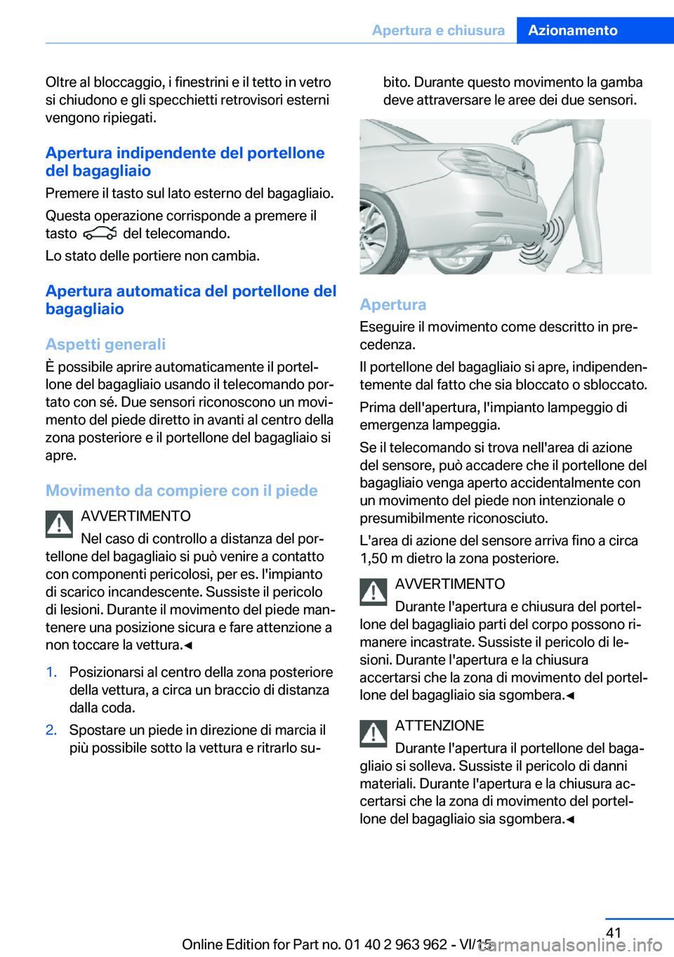 BMW 4 SERIES COUPE 2016 Libretti Di Uso E manutenzione (in Italian) Oltre al bloccaggio, i finestrini e il tetto in vetro
si chiudono e gli specchietti retrovisori esterni
vengono ripiegati.
Apertura indipendente del portellone
del bagagliaio
Premere il tasto sul lato BMW 4 SERIES COUPE 2016 Libretti Di Uso E manutenzione (in Italian) Oltre al bloccaggio, i finestrini e il tetto in vetro
si chiudono e gli specchietti retrovisori esterni
vengono ripiegati.
Apertura indipendente del portellone
del bagagliaio
Premere il tasto sul lato