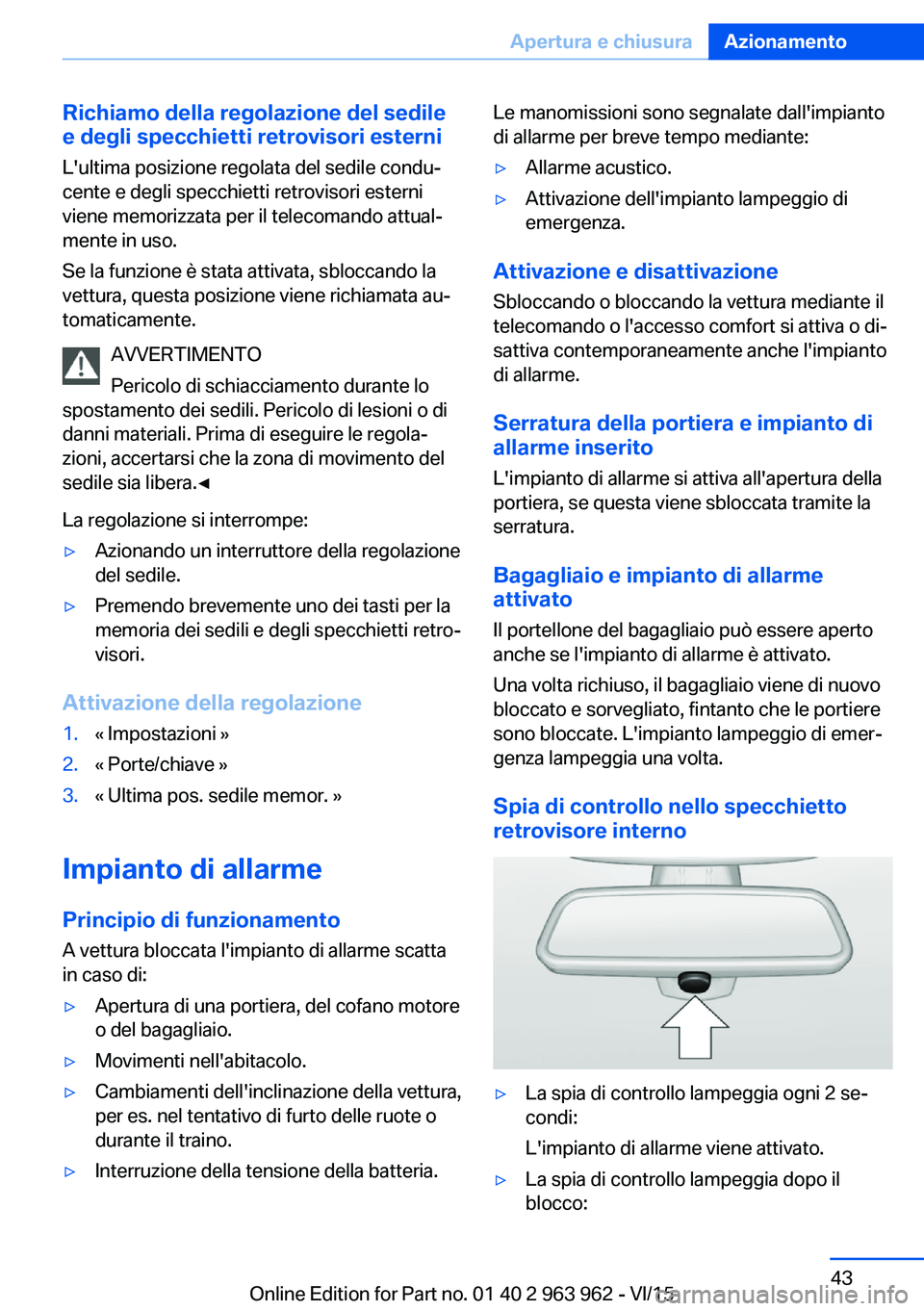 BMW 4 SERIES COUPE 2016 Libretti Di Uso E manutenzione (in Italian) Richiamo della regolazione del sedile
e degli specchietti retrovisori esterni
L'ultima posizione regolata del sedile condu‐
cente e degli specchietti retrovisori esterni
viene memorizzata per il BMW 4 SERIES COUPE 2016 Libretti Di Uso E manutenzione (in Italian) Richiamo della regolazione del sedile
e degli specchietti retrovisori esterni
L'ultima posizione regolata del sedile condu‐
cente e degli specchietti retrovisori esterni
viene memorizzata per il