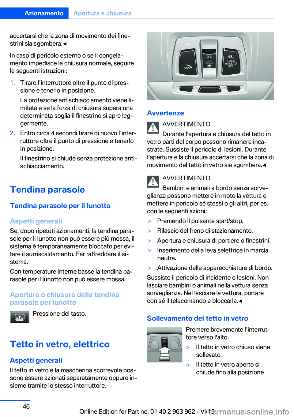 BMW 4 SERIES COUPE 2016 Libretti Di Uso E manutenzione (in Italian) accertarsi che la zona di movimento dei fine‐
strini sia sgombera.◀
In caso di pericolo esterno o se il congela‐
mento impedisce la chiusura normale, seguire
le seguenti istruzioni:1.Tirare l BMW 4 SERIES COUPE 2016 Libretti Di Uso E manutenzione (in Italian) accertarsi che la zona di movimento dei fine‐
strini sia sgombera.◀
In caso di pericolo esterno o se il congela‐
mento impedisce la chiusura normale, seguire
le seguenti istruzioni:1.Tirare l