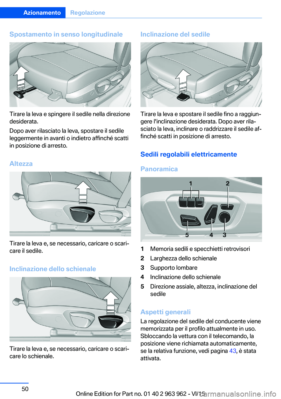 BMW 4 SERIES COUPE 2016 Libretti Di Uso E manutenzione (in Italian) Spostamento in senso longitudinale
Tirare la leva e spingere il sedile nella direzione
desiderata.
Dopo aver rilasciato la leva, spostare il sedile
leggermente in avanti o indietro affinché scatti
in BMW 4 SERIES COUPE 2016 Libretti Di Uso E manutenzione (in Italian) Spostamento in senso longitudinale
Tirare la leva e spingere il sedile nella direzione
desiderata.
Dopo aver rilasciato la leva, spostare il sedile
leggermente in avanti o indietro affinché scatti
in