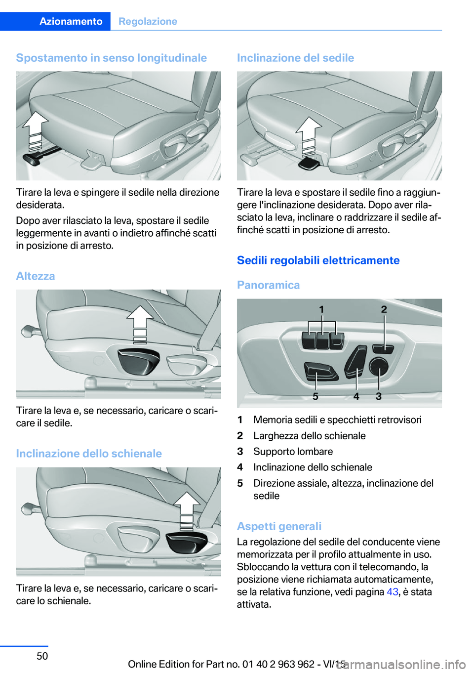 BMW 4 SERIES COUPE 2016  Libretti Di Uso E manutenzione (in Italian) Spostamento in senso longitudinale
Tirare la leva e spingere il sedile nella direzione
desiderata.
Dopo aver rilasciato la leva, spostare il sedile
leggermente in avanti o indietro affinché scatti
in