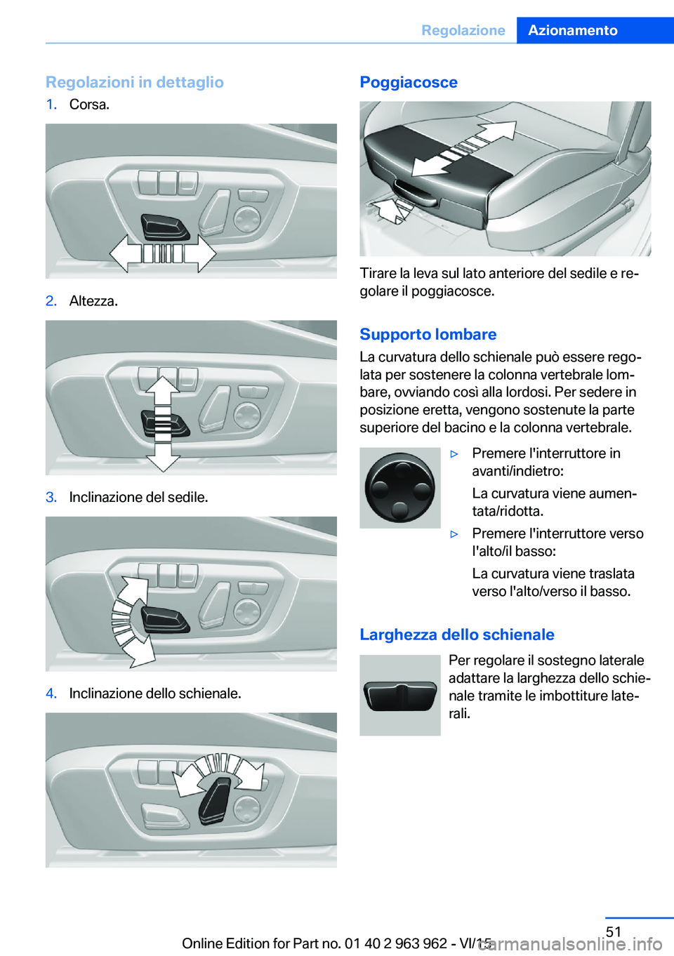 BMW 4 SERIES COUPE 2016  Libretti Di Uso E manutenzione (in Italian) Regolazioni in dettaglio1.Corsa.2.Altezza.3.Inclinazione del sedile.4.Inclinazione dello schienale.Poggiacosce
Tirare la leva sul lato anteriore del sedile e re‐
golare il poggiacosce.
Supporto lomb