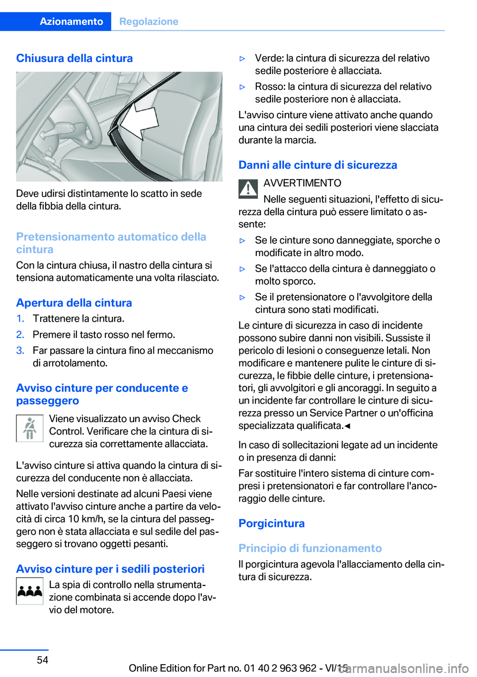 BMW 4 SERIES COUPE 2016  Libretti Di Uso E manutenzione (in Italian) Chiusura della cintura
Deve udirsi distintamente lo scatto in sede
della fibbia della cintura.
Pretensionamento automatico della
cintura
Con la cintura chiusa, il nastro della cintura si
tensiona auto