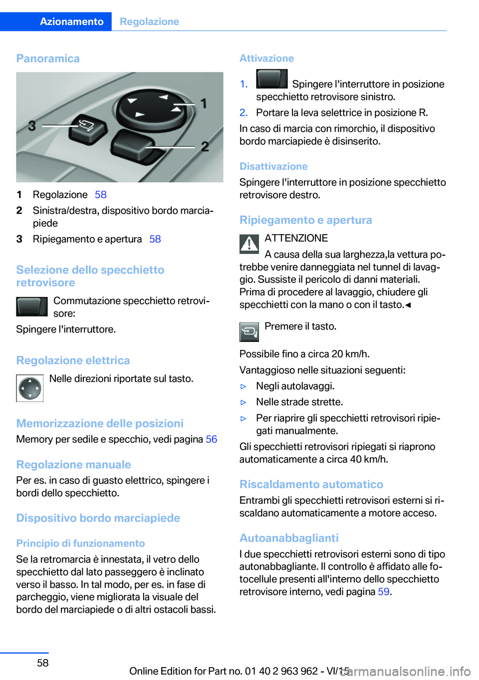BMW 4 SERIES COUPE 2016  Libretti Di Uso E manutenzione (in Italian) Panoramica1Regolazione  582Sinistra/destra, dispositivo bordo marcia‐
piede3Ripiegamento e apertura   58
Selezione dello specchietto
retrovisore
Commutazione specchietto retrovi‐
sore:
Spi