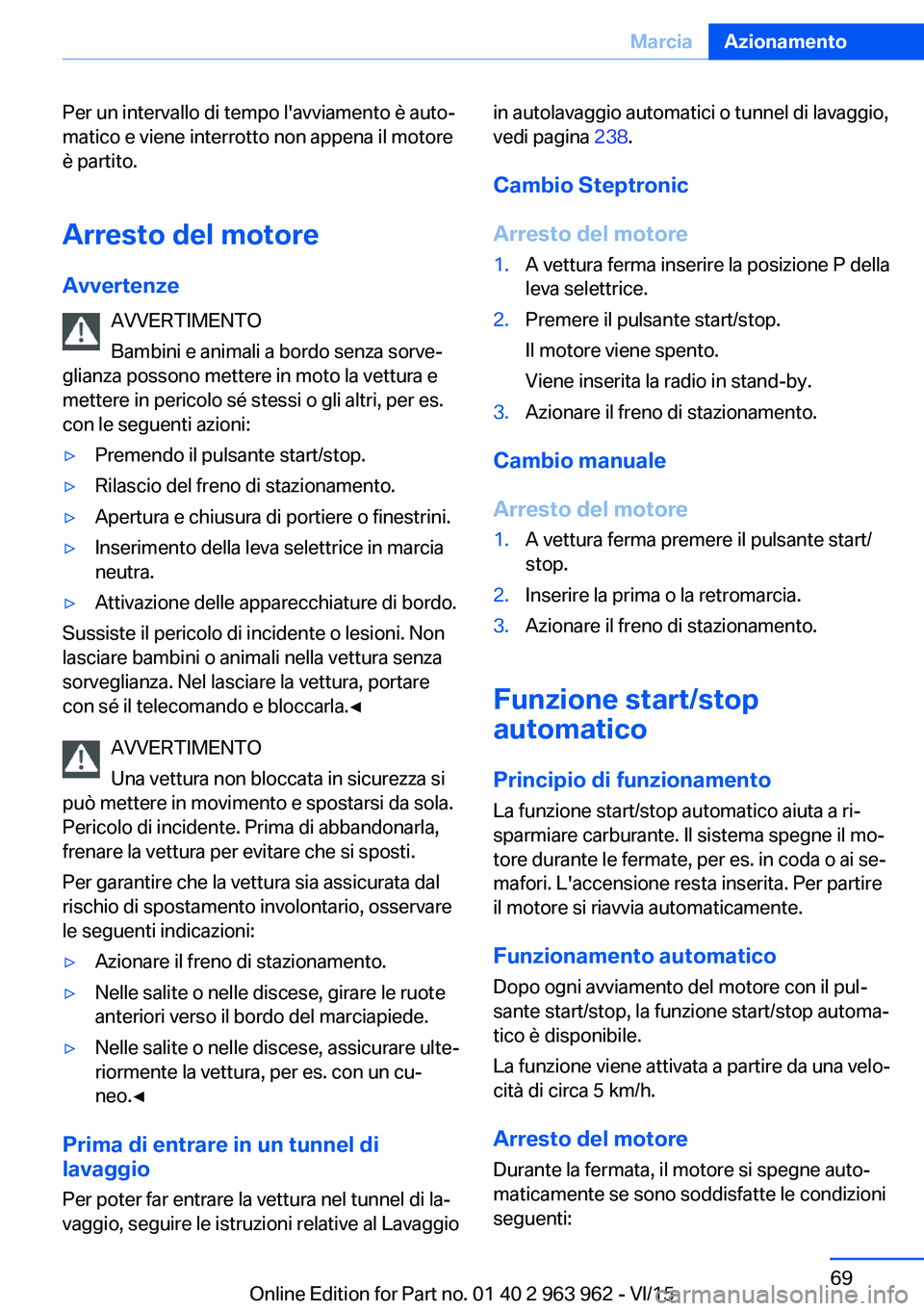 BMW 4 SERIES COUPE 2016  Libretti Di Uso E manutenzione (in Italian) Per un intervallo di tempo l'avviamento è auto‐
matico e viene interrotto non appena il motore
è partito.
Arresto del motore
Avvertenze AVVERTIMENTO
Bambini e animali a bordo senza sorve‐
gl