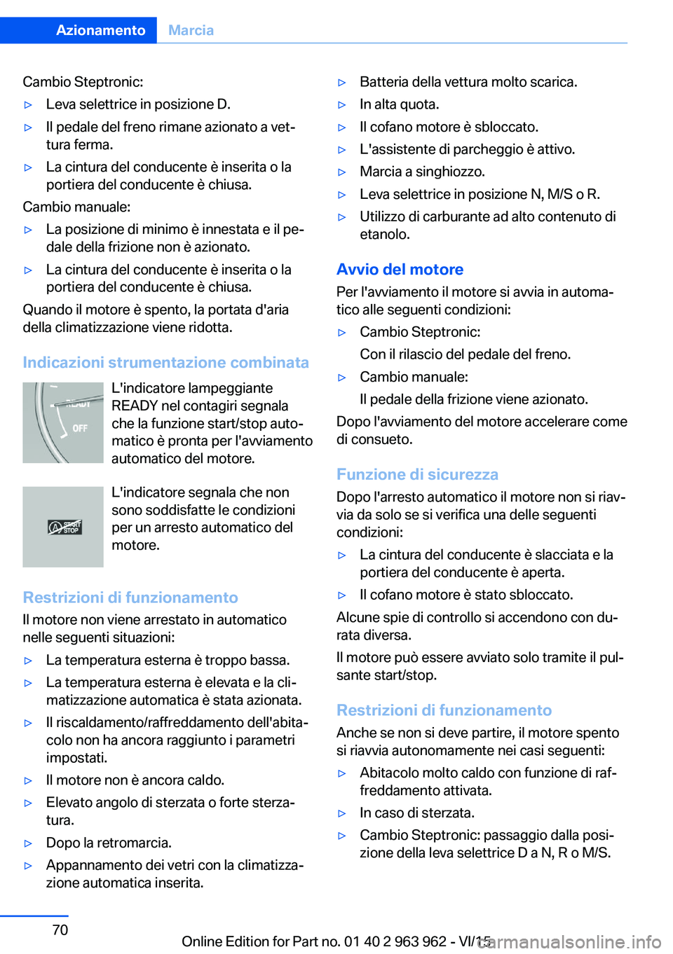 BMW 4 SERIES COUPE 2016  Libretti Di Uso E manutenzione (in Italian) Cambio Steptronic:▷Leva selettrice in posizione D.▷Il pedale del freno rimane azionato a vet‐
tura ferma.▷La cintura del conducente è inserita o la
portiera del conducente è chiusa.
Cambio m