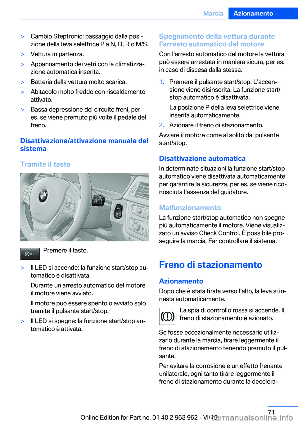 BMW 4 SERIES COUPE 2016  Libretti Di Uso E manutenzione (in Italian) ▷Cambio Steptronic: passaggio dalla posi‐
zione della leva selettrice P a N, D, R o M/S.▷Vettura in partenza.▷Appannamento dei vetri con la climatizza‐
zione automatica inserita.▷Batteria 