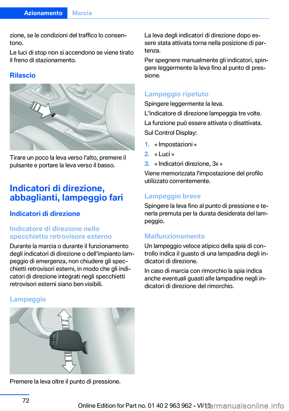 BMW 4 SERIES COUPE 2016  Libretti Di Uso E manutenzione (in Italian) zione, se le condizioni del traffico lo consen‐
tono.
Le luci di stop non si accendono se viene tirato
il freno di stazionamento.
Rilascio
Tirare un poco la leva verso l'alto, premere il
pulsant