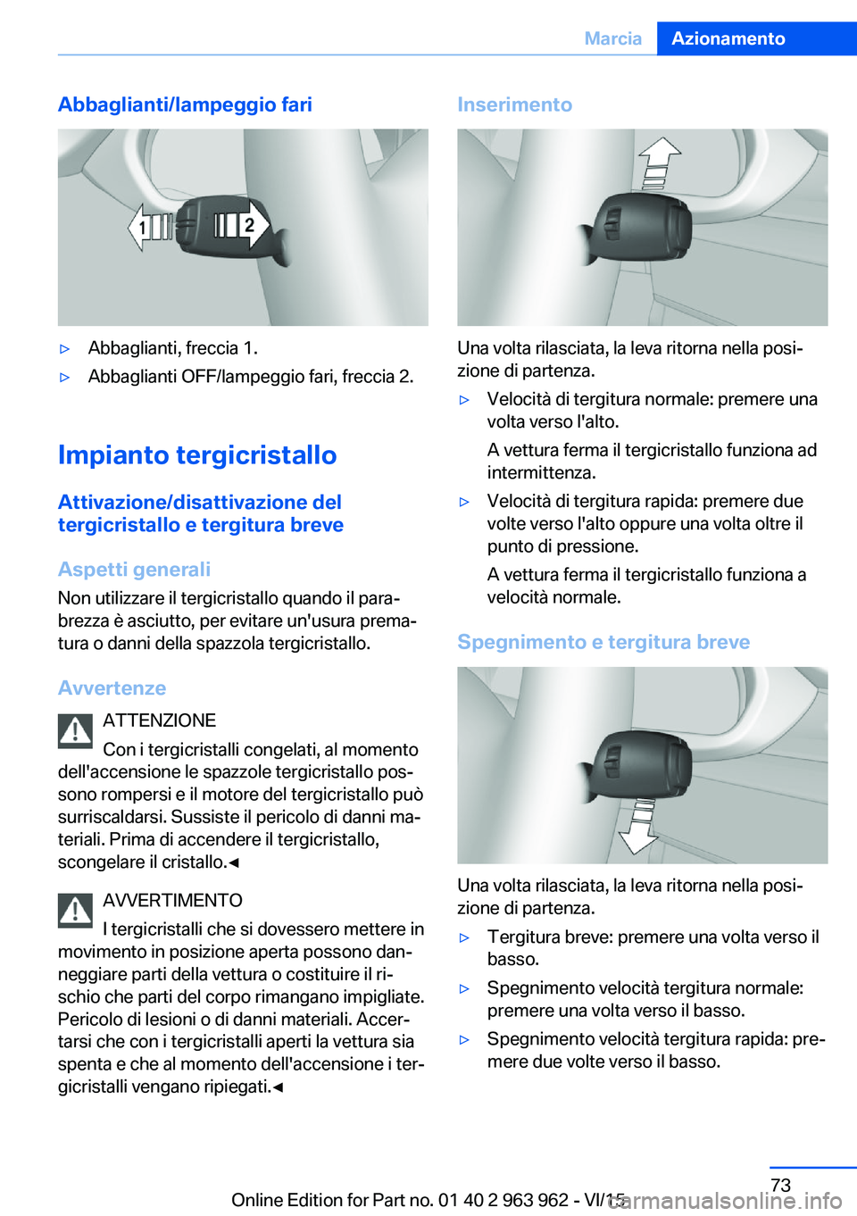 BMW 4 SERIES COUPE 2016  Libretti Di Uso E manutenzione (in Italian) Abbaglianti/lampeggio fari▷Abbaglianti, freccia 1.▷Abbaglianti OFF/lampeggio fari, freccia 2.
Impianto tergicristalloAttivazione/disattivazione del
tergicristallo e tergitura breve
Aspetti general