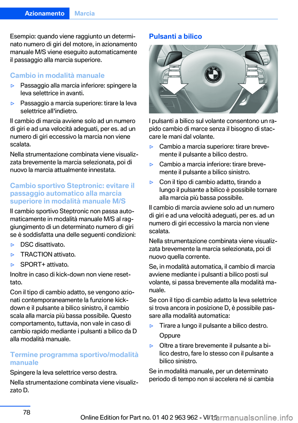 BMW 4 SERIES COUPE 2016  Libretti Di Uso E manutenzione (in Italian) Esempio: quando viene raggiunto un determi‐
nato numero di giri del motore, in azionamento
manuale M/S viene eseguito automaticamente
il passaggio alla marcia superiore.
Cambio in modalità manuale