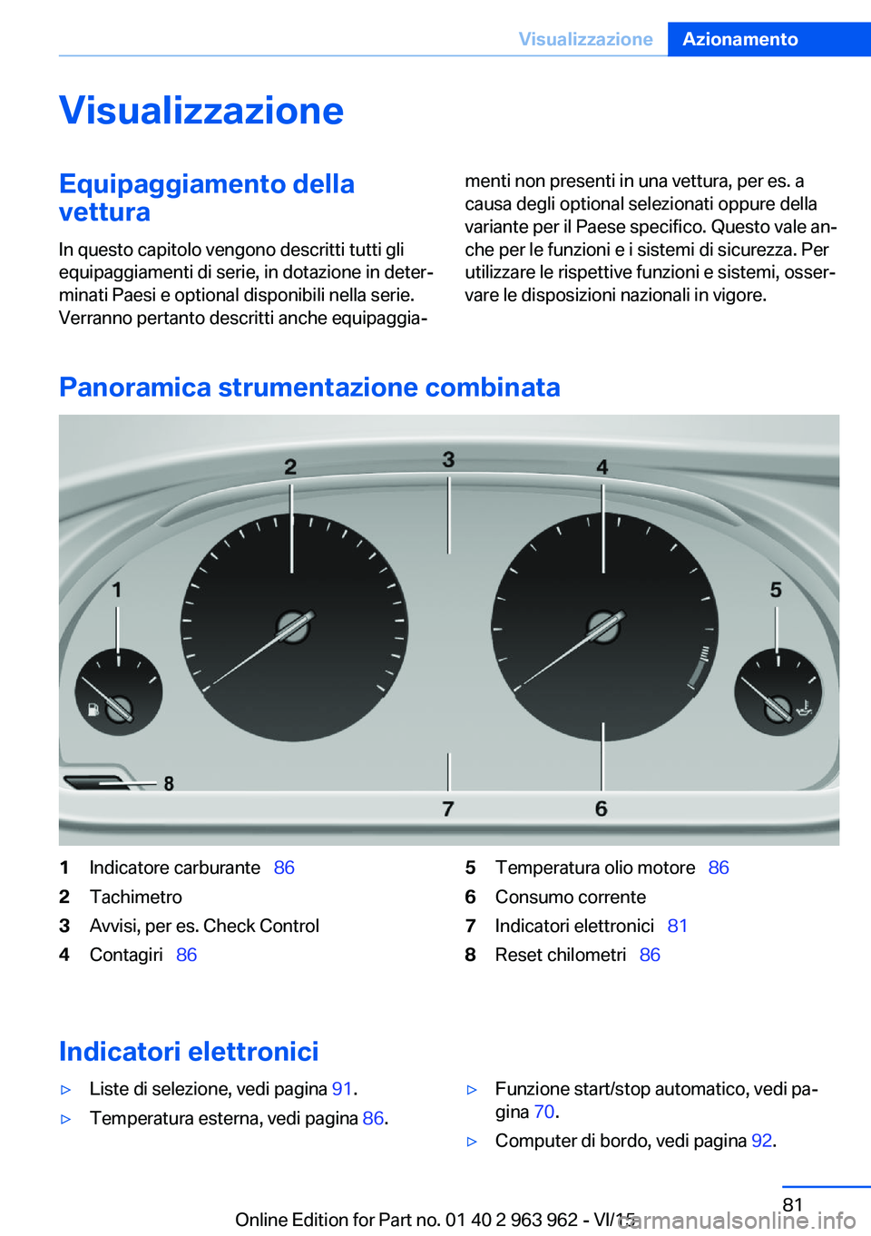 BMW 4 SERIES COUPE 2016 Libretti Di Uso E manutenzione (in Italian) VisualizzazioneEquipaggiamento della
vettura
In questo capitolo vengono descritti tutti gli
equipaggiamenti di serie, in dotazione in deter‐
minati Paesi e optional disponibili nella serie.
Verranno BMW 4 SERIES COUPE 2016 Libretti Di Uso E manutenzione (in Italian) VisualizzazioneEquipaggiamento della
vettura
In questo capitolo vengono descritti tutti gli
equipaggiamenti di serie, in dotazione in deter‐
minati Paesi e optional disponibili nella serie.
Verranno
