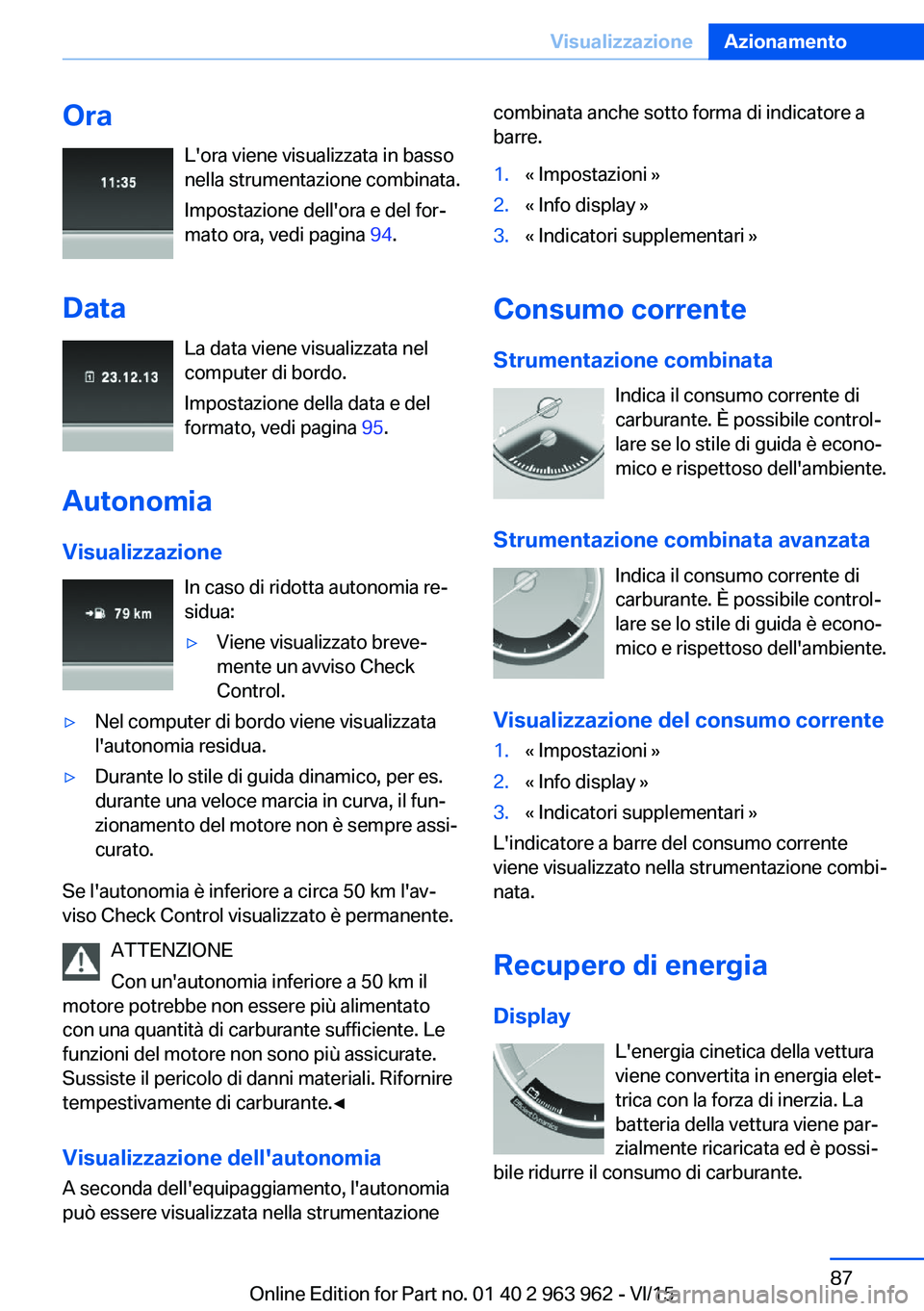 BMW 4 SERIES COUPE 2016 Libretti Di Uso E manutenzione (in Italian) OraL'ora viene visualizzata in basso
nella strumentazione combinata.
Impostazione dell'ora e del for‐
mato ora, vedi pagina 94.
Data La data viene visualizzata nel
computer di bordo.
Impost BMW 4 SERIES COUPE 2016 Libretti Di Uso E manutenzione (in Italian) OraL'ora viene visualizzata in basso
nella strumentazione combinata.
Impostazione dell'ora e del for‐
mato ora, vedi pagina 94.
Data La data viene visualizzata nel
computer di bordo.
Impost