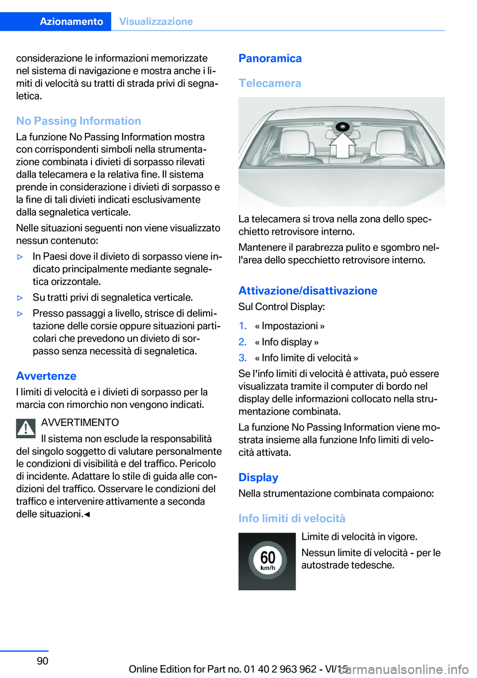 BMW 4 SERIES COUPE 2016 Libretti Di Uso E manutenzione (in Italian) considerazione le informazioni memorizzate
nel sistema di navigazione e mostra anche i li‐
miti di velocità su tratti di strada privi di segna‐
letica.
No Passing Information La funzione No Passi BMW 4 SERIES COUPE 2016 Libretti Di Uso E manutenzione (in Italian) considerazione le informazioni memorizzate
nel sistema di navigazione e mostra anche i li‐
miti di velocità su tratti di strada privi di segna‐
letica.
No Passing Information La funzione No Passi