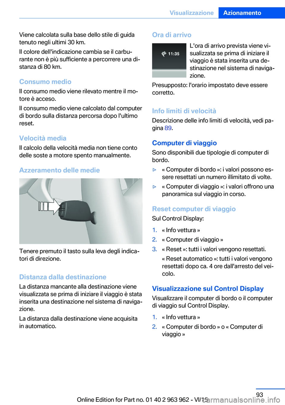 BMW 4 SERIES COUPE 2016  Libretti Di Uso E manutenzione (in Italian) Viene calcolata sulla base dello stile di guida
tenuto negli ultimi 30 km.
Il colore dell'indicazione cambia se il carbu‐
rante non è più sufficiente a percorrere una di‐
stanza di 80 km.
Co