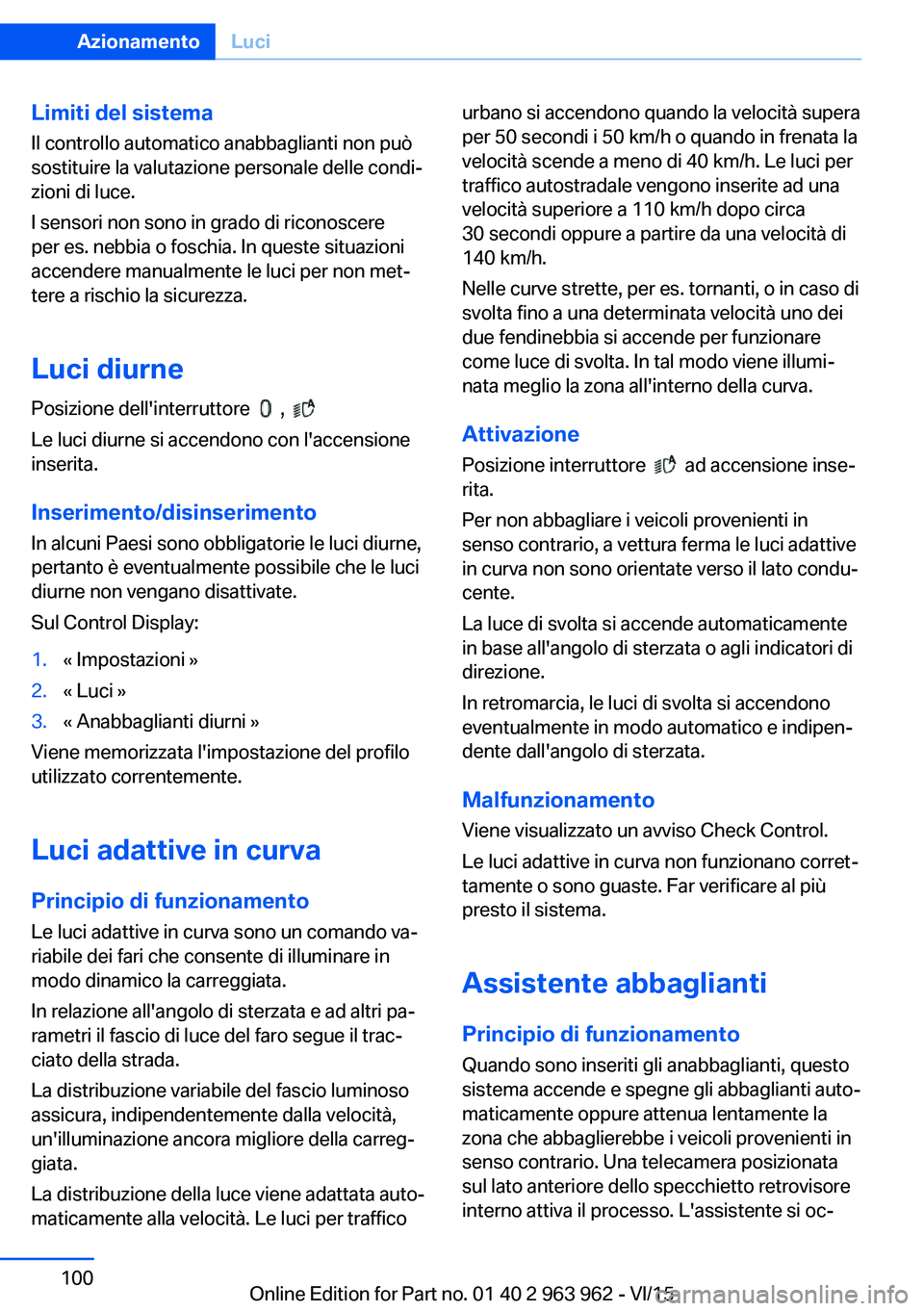 BMW 4 SERIES COUPE 2016  Libretti Di Uso E manutenzione (in Italian) Limiti del sistema
Il controllo automatico anabbaglianti non può
sostituire la valutazione personale delle condi‐
zioni di luce.
I sensori non sono in grado di riconoscere
per es. nebbia o foschia.