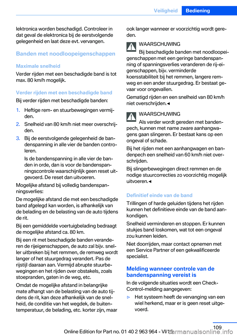 BMW 4 SERIES COUPE 2016 Instructieboekjes (in Dutch) lektronica worden beschadigd. Controleer in
dat geval de elektronica bij de eerstvolgende
gelegenheid en laat deze evt. vervangen.
Banden met noodloopeigenschappen
Maximale snelheid
Verder rijden met BMW 4 SERIES COUPE 2016 Instructieboekjes (in Dutch) lektronica worden beschadigd. Controleer in
dat geval de elektronica bij de eerstvolgende
gelegenheid en laat deze evt. vervangen.
Banden met noodloopeigenschappen
Maximale snelheid
Verder rijden met
