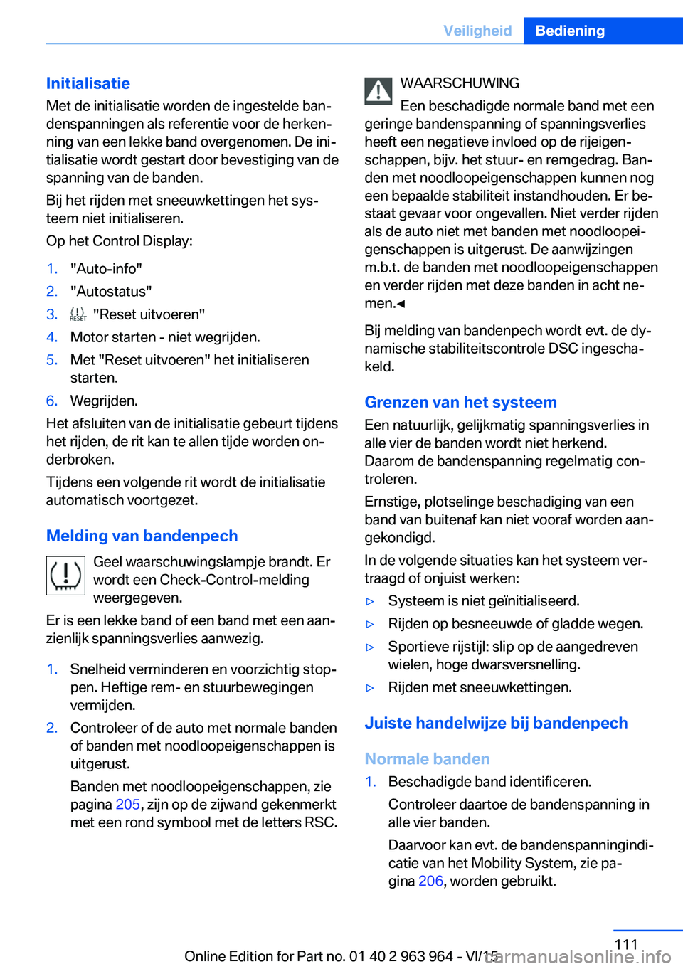 BMW 4 SERIES COUPE 2016 Instructieboekjes (in Dutch) Initialisatie
Met de initialisatie worden de ingestelde ban‐
denspanningen als referentie voor de herken‐
ning van een lekke band overgenomen. De ini‐
tialisatie wordt gestart door bevestiging v BMW 4 SERIES COUPE 2016 Instructieboekjes (in Dutch) Initialisatie
Met de initialisatie worden de ingestelde ban‐
denspanningen als referentie voor de herken‐
ning van een lekke band overgenomen. De ini‐
tialisatie wordt gestart door bevestiging v