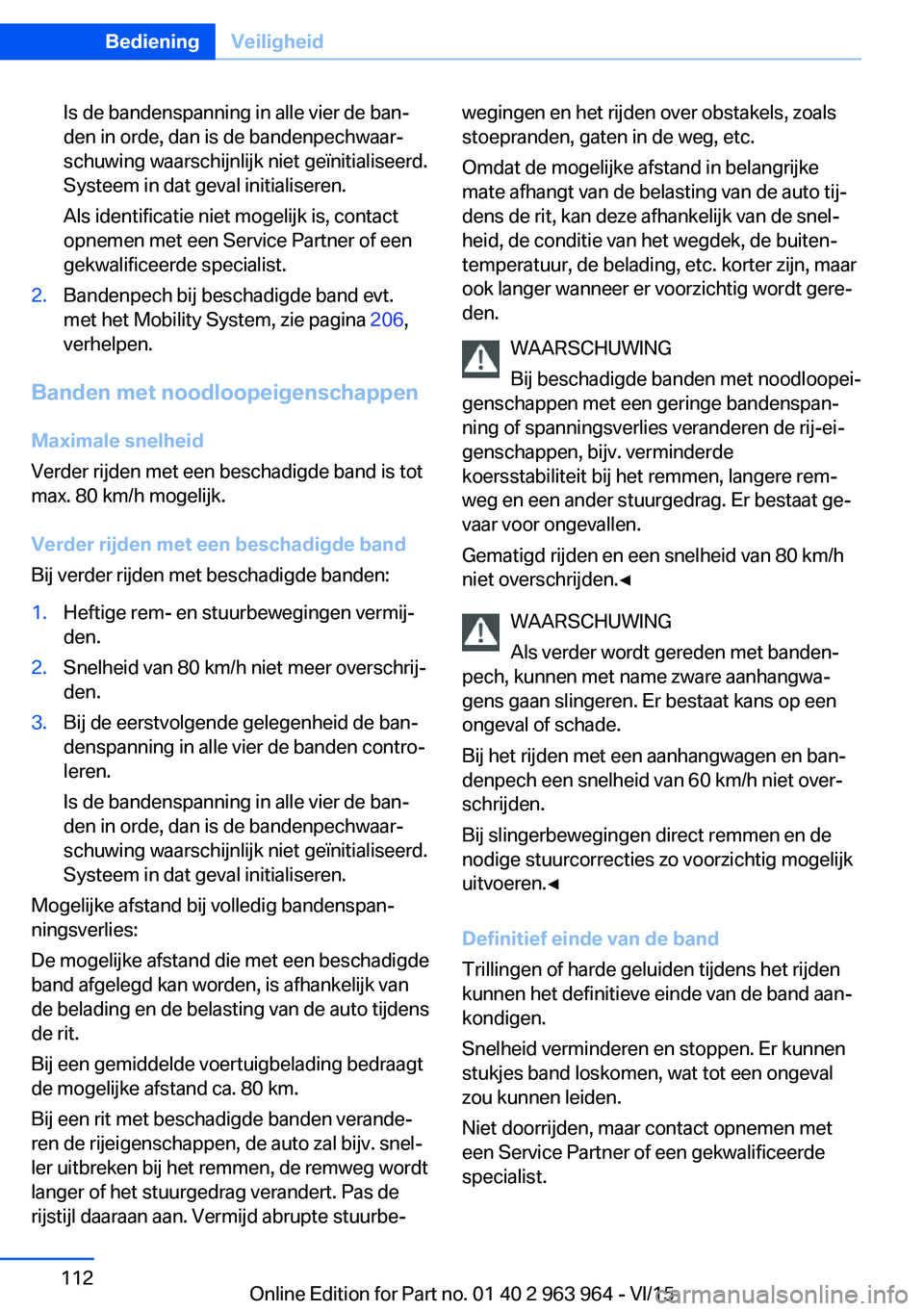BMW 4 SERIES COUPE 2016 Instructieboekjes (in Dutch) Is de bandenspanning in alle vier de ban‐
den in orde, dan is de bandenpechwaar‐
schuwing waarschijnlijk niet geïnitialiseerd.
Systeem in dat geval initialiseren.
Als identificatie niet mogelijk BMW 4 SERIES COUPE 2016 Instructieboekjes (in Dutch) Is de bandenspanning in alle vier de ban‐
den in orde, dan is de bandenpechwaar‐
schuwing waarschijnlijk niet geïnitialiseerd.
Systeem in dat geval initialiseren.
Als identificatie niet mogelijk