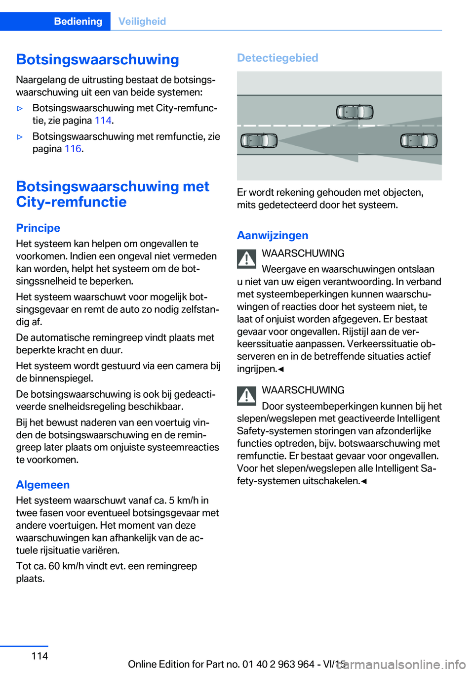 BMW 4 SERIES COUPE 2016 Instructieboekjes (in Dutch) Botsingswaarschuwing
Naargelang de uitrusting bestaat de botsings‐
waarschuwing uit een van beide systemen:▷Botsingswaarschuwing met City-remfunc‐
tie, zie pagina 114.▷Botsingswaarschuwing me BMW 4 SERIES COUPE 2016 Instructieboekjes (in Dutch) Botsingswaarschuwing
Naargelang de uitrusting bestaat de botsings‐
waarschuwing uit een van beide systemen:▷Botsingswaarschuwing met City-remfunc‐
tie, zie pagina 114.▷Botsingswaarschuwing me