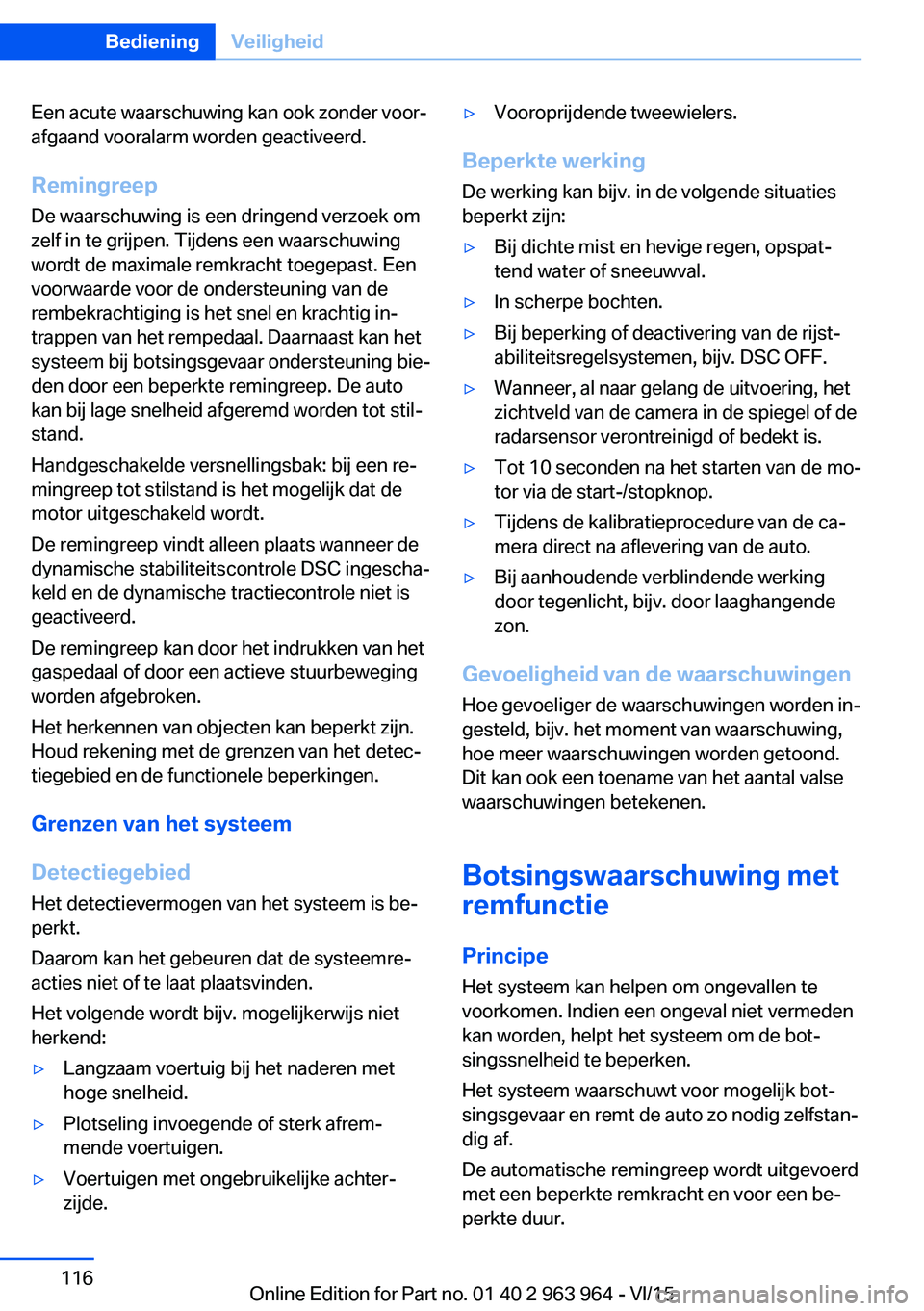 BMW 4 SERIES COUPE 2016 Instructieboekjes (in Dutch) Een acute waarschuwing kan ook zonder voor‐
afgaand vooralarm worden geactiveerd.
Remingreep De waarschuwing is een dringend verzoek om
zelf in te grijpen. Tijdens een waarschuwing
wordt de maximale BMW 4 SERIES COUPE 2016 Instructieboekjes (in Dutch) Een acute waarschuwing kan ook zonder voor‐
afgaand vooralarm worden geactiveerd.
Remingreep De waarschuwing is een dringend verzoek om
zelf in te grijpen. Tijdens een waarschuwing
wordt de maximale