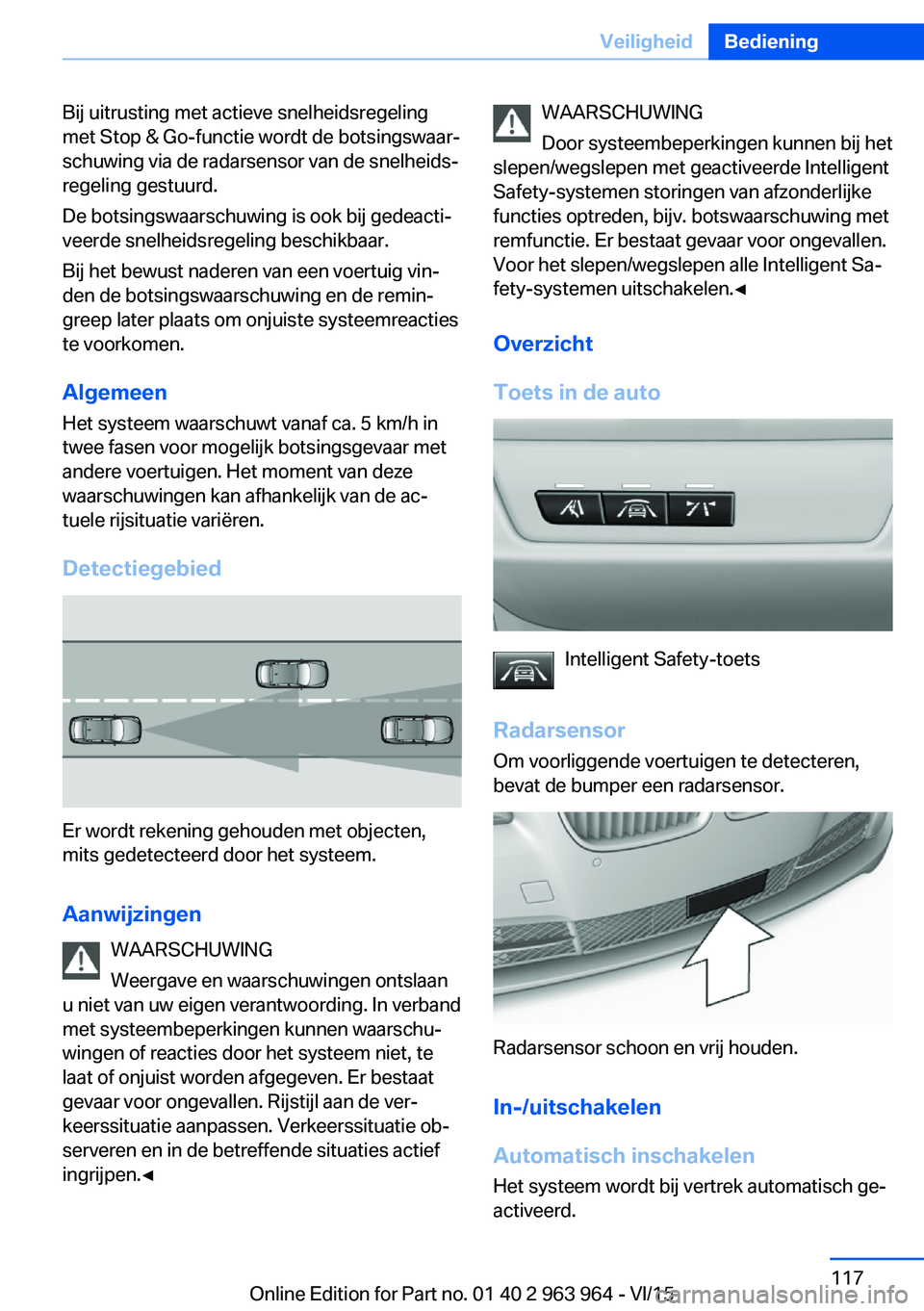 BMW 4 SERIES COUPE 2016 Instructieboekjes (in Dutch) Bij uitrusting met actieve snelheidsregeling
met Stop & Go-functie wordt de botsingswaar‐
schuwing via de radarsensor van de snelheids‐
regeling gestuurd.
De botsingswaarschuwing is ook bij gedeac BMW 4 SERIES COUPE 2016 Instructieboekjes (in Dutch) Bij uitrusting met actieve snelheidsregeling
met Stop & Go-functie wordt de botsingswaar‐
schuwing via de radarsensor van de snelheids‐
regeling gestuurd.
De botsingswaarschuwing is ook bij gedeac
